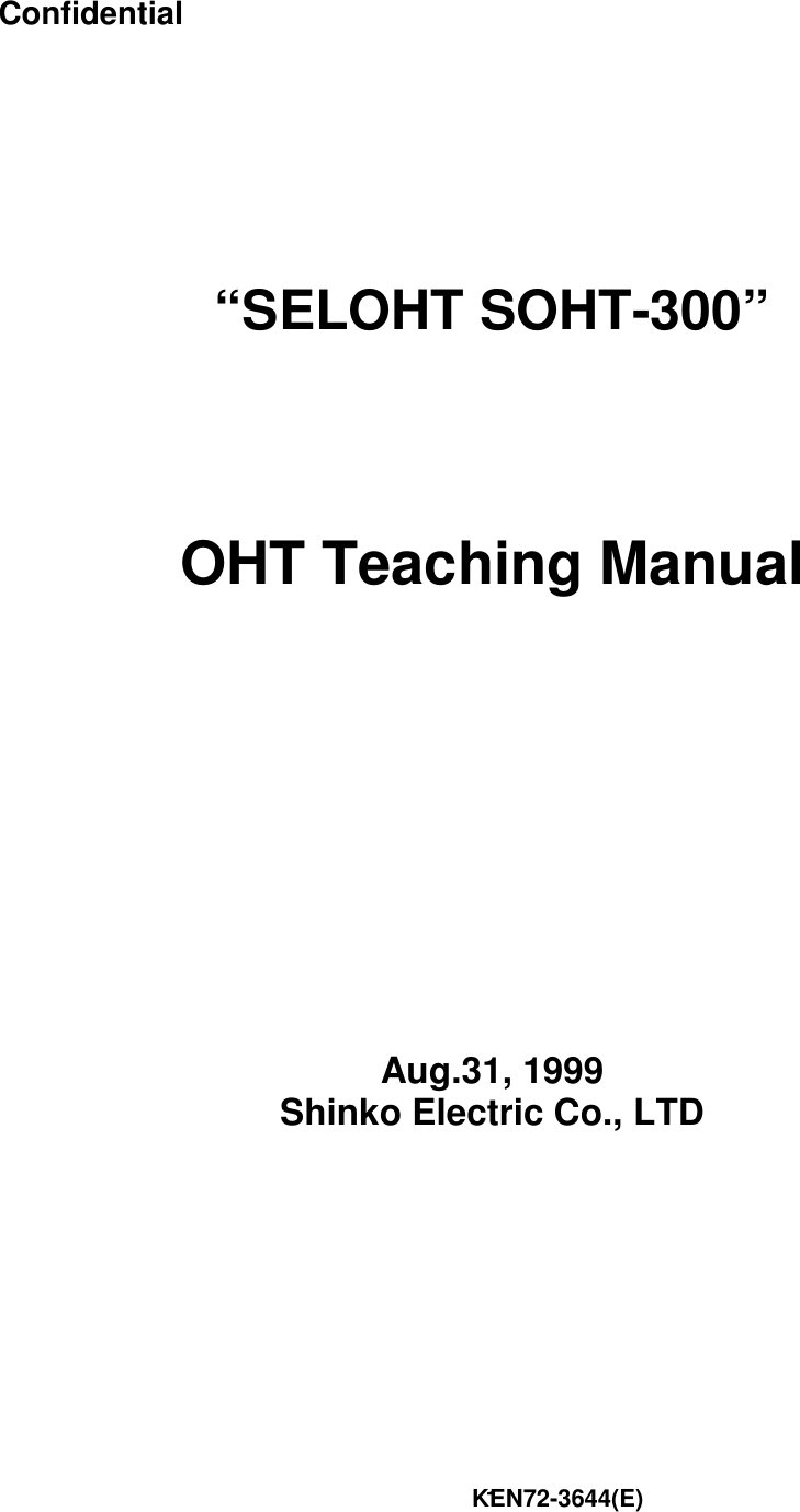                                                                        KEN72-3644(E)1Confidential“SELOHT SOHT-300”OHT Teaching ManualAug.31, 1999Shinko Electric Co., LTD