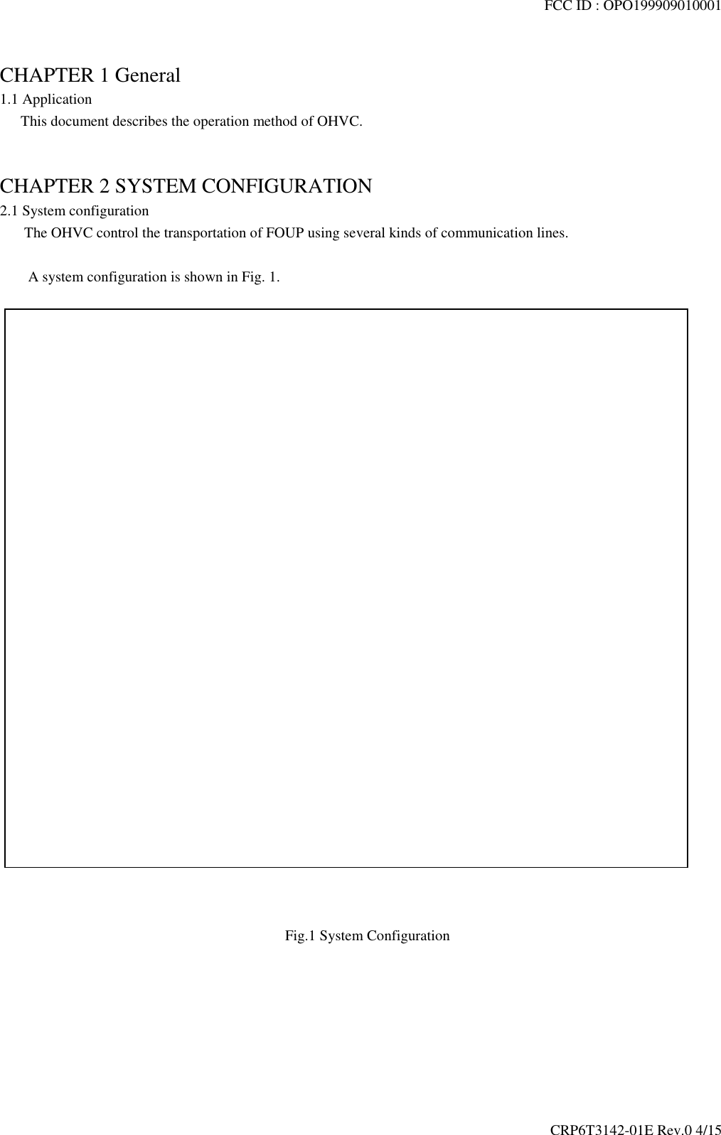 FCC ID : OPO199909010001CRP6T3142-01E Rev.0 4/15CHAPTER 1 General1.1 Application  This document describes the operation method of OHVC.CHAPTER 2 SYSTEM CONFIGURATION2.1 System configuration   The OHVC control the transportation of FOUP using several kinds of communication lines.    A system configuration is shown in Fig. 1.Fig.1 System Configuration