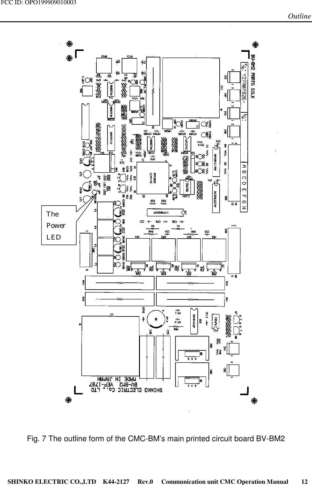 FCC ID: OPO199909010003Outline SHINKO ELECTRIC CO.,LTD K44-2127   Rev.0   Communication unit CMC Operation Manual     12Fig. 7 The outline form of the CMC-BM’s main printed circuit board BV-BM2ThePowerLED