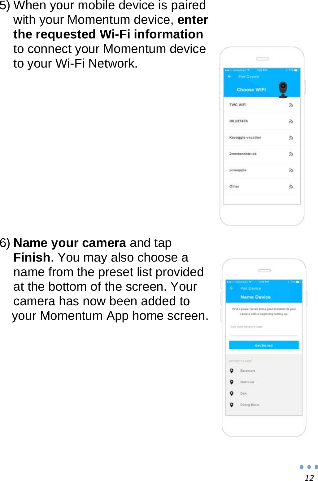 125) When your mobile device is paired with your Momentum device, enter the requested Wi-Fi information to connect your Momentum device to your Wi-Fi Network.              6) Name your camera and tap Finish. You may also choose a name from the preset list provided at the bottom of the screen. Your camera has now been added to  your Momentum App home screen.            