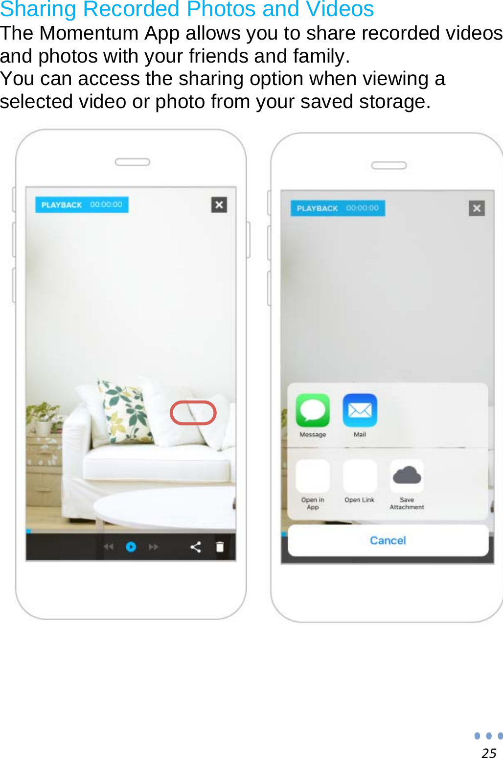 25Sharing Recorded Photos and Videos The Momentum App allows you to share recorded videos and photos with your friends and family. You can access the sharing option when viewing a selected video or photo from your saved storage.                           