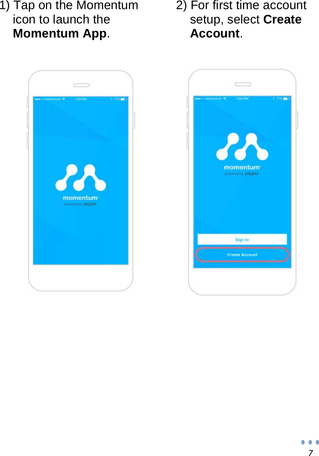 7                                    1) Tap on the Momentum icon to launch the Momentum App. 2) For first time account setup, select Create Account. 