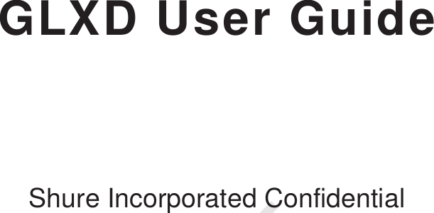 GLXD User GuideShure Incorporated ConfidentialDRAFT 7.6.12