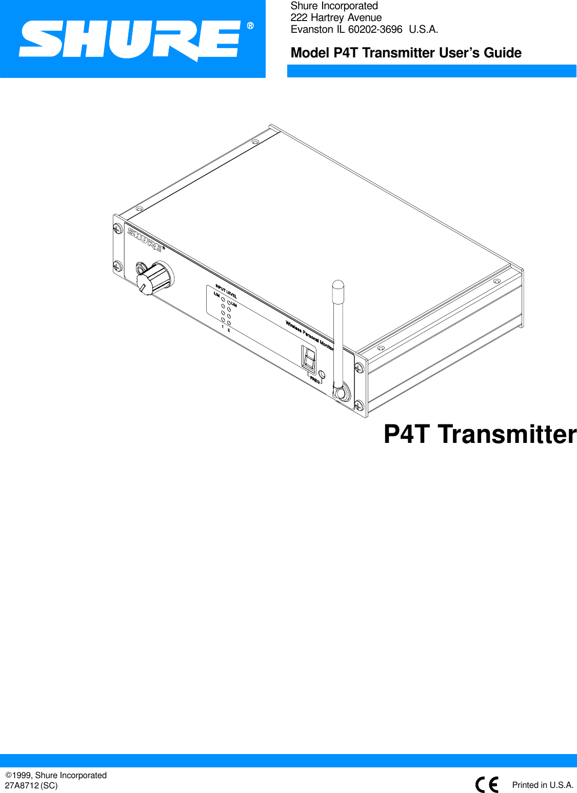 P4T TransmitterShure Incorporated222 Hartrey AvenueEvanston IL 60202-3696  U.S.A.Model P4T Transmitter User’s Guide27A8712 (SC)E1999, Shure Incorporated Printed in U.S.A.