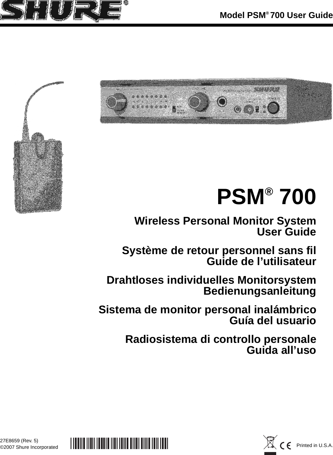 Model PSM® 700 User Guide27E8659 (Rev. 5)©2007 Shure Incorporated Printed in U.S.A.Wireless Personal Monitor SystemUser GuideSystème de retour personnel sans filGuide de l’utilisateurDrahtloses individuelles MonitorsystemBedienungsanleitungSistema de monitor personal inalámbricoGuía del usuarioRadiosistema di controllo personaleGuida all’usoPSM® 700