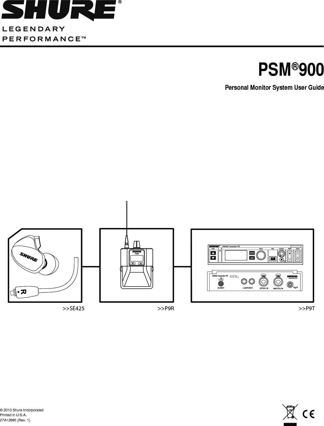 PSM®900&gt;&gt;SE425 &gt;&gt;P9R &gt;&gt;P9TPat. 6597301;Pat. App. Pendinglevel L R menu sync volume powerCLIPsyncPat. 6597301;Pat. App. Pendinglevel L R menu sync volume powerCLIPsync© 2010 Shure Incorporated Printed in U.S.A.27A12695 (Rev. 1) Personal Monitor System User Guide