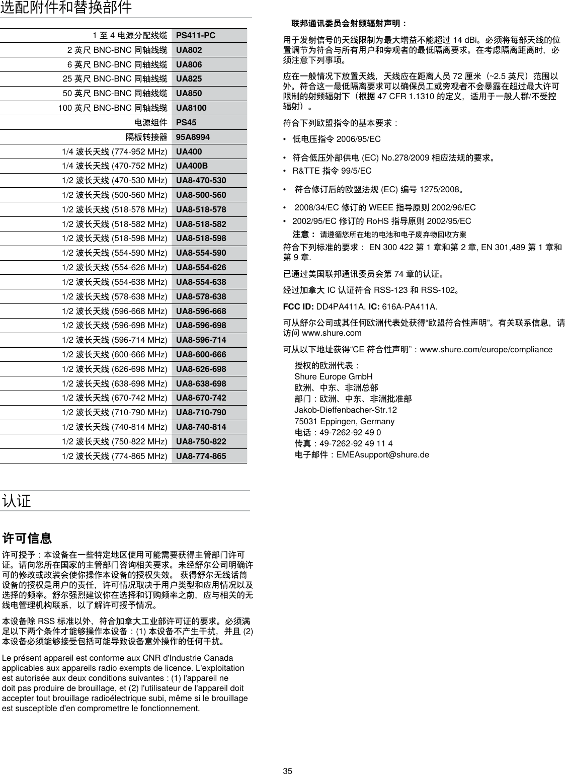 35选配附件和替换部件1 至 4 电源分配线缆 PS411-PC2 英尺 BNC-BNC 同轴线缆 UA8026 英尺 BNC-BNC 同轴线缆 UA80625 英尺 BNC-BNC 同轴线缆 UA82550 英尺 BNC-BNC 同轴线缆 UA850100 英尺 BNC-BNC 同轴线缆 UA8100电源组件 PS45隔板转接器 95A89941/4 波长天线 (774-952 MHz) UA4001/4 波长天线 (470-752 MHz) UA400B1/2 波长天线 (470-530 MHz) UA8-470-5301/2 波长天线 (500-560 MHz) UA8-500-5601/2 波长天线 (518-578 MHz) UA8-518-5781/2 波长天线 (518-582 MHz) UA8-518-5821/2 波长天线 (518-598 MHz) UA8-518-5981/2 波长天线 (554-590 MHz) UA8-554-5901/2 波长天线 (554-626 MHz) UA8-554-6261/2 波长天线 (554-638 MHz) UA8-554-6381/2 波长天线 (578-638 MHz) UA8-578-6381/2 波长天线 (596-668 MHz) UA8-596-6681/2 波长天线 (596-698 MHz) UA8-596-6981/2 波长天线 (596-714 MHz) UA8-596-7141/2 波长天线 (600-666 MHz) UA8-600-6661/2 波长天线 (626-698 MHz) UA8-626-6981/2 波长天线 (638-698 MHz) UA8-638-6981/2 波长天线 (670-742 MHz) UA8-670-7421/2 波长天线 (710-790 MHz) UA8-710-7901/2 波长天线 (740-814 MHz) UA8-740-8141/2 波长天线 (750-822 MHz) UA8-750-8221/2 波长天线 (774-865 MHz) UA8-774-865认证许可信息许可授予：本设备在一些特定地区使用可能需要获得主管部门许可证。请向您所在国家的主管部门咨询相关要求。未经舒尔公司明确许可的修改或改装会使你操作本设备的授权失效。 获得舒尔无线话筒设备的授权是用户的责任，许可情况取决于用户类型和应用情况以及选择的频率。舒尔强烈建议你在选择和订购频率之前，应与相关的无线电管理机构联系，以了解许可授予情况。 本设备除 RSS 标准以外，符合加拿大工业部许可证的要求。必须满足以下两个条件才能够操作本设备：(1) 本设备不产生干扰，并且 (2) 本设备必须能够接受包括可能导致设备意外操作的任何干扰。 Le présent appareil est conforme aux CNR d&apos;Industrie Canada applicables aux appareils radio exempts de licence. L&apos;exploitation est autorisée aux deux conditions suivantes : (1) l&apos;appareil ne doit pas produire de brouillage, et (2) l&apos;utilisateur de l&apos;appareil doit accepter tout brouillage radioélectrique subi, même si le brouillage est susceptible d&apos;en compromettre le fonctionnement. 联邦通讯委员会射频辐射声明： 用于发射信号的天线限制为最大增益不能超过 14 dBi。必须将每部天线的位置调节为符合与所有用户和旁观者的最低隔离要求。在考虑隔离距离时，必须注意下列事项。 应在一般情况下放置天线，天线应在距离人员 72 厘米（~2.5 英尺）范围以外。符合这一最低隔离要求可以确保员工或旁观者不会暴露在超过最大许可限制的射频辐射下（根据 47 CFR 1.1310 的定义，适用于一般人群/不受控辐射）。 符合下列欧盟指令的基本要求： •  低电压指令 2006/95/EC•  符合低压外部供电 (EC) No.278/2009 相应法规的要求。•  R&amp;TTE 指令 99/5/EC•   符合修订后的欧盟法规 (EC) 编号 1275/2008。•   2008/34/EC 修订的 WEEE 指导原则 2002/96/EC•  2002/95/EC 修订的 RoHS 指导原则 2002/95/EC 注意： 请遵循您所在地的电池和电子废弃物回收方案符合下列标准的要求： EN 300 422 第 1 章和第 2 章, EN 301,489 第 1 章和第 9 章. 已通过美国联邦通讯委员会第 74 章的认证。经过加拿大 IC 认证符合 RSS-123 和 RSS-102。FCC ID: DD4PA411A. IC: 616A-PA411A. 可从舒尔公司或其任何欧洲代表处获得“欧盟符合性声明”。有关联系信息，请访问 www.shure.com 可从以下地址获得“CE 符合性声明”：www.shure.com/europe/compliance授权的欧洲代表：Shure Europe GmbH欧洲、中东、非洲总部部门：欧洲、中东、非洲批准部Jakob-Dieffenbacher-Str.1275031 Eppingen, Germany电话：49-7262-92 49 0传真：49-7262-92 49 11 4电子邮件：EMEAsupport@shure.de