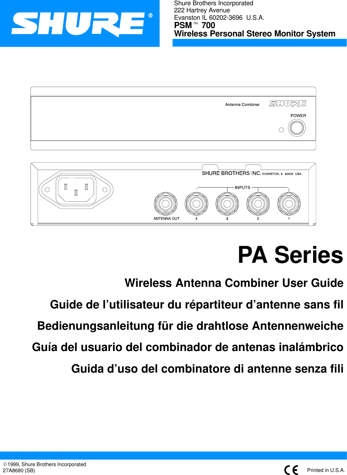 PA SeriesWireless Antenna Combiner User GuideGuide de l’utilisateur du répartiteur d’antenne sans filBedienungsanleitung für die drahtlose AntennenweicheGuía del usuario del combinador de antenas inalámbricoGuida d’uso del combinatore di antenne senza filiShure Brothers Incorporated222 Hartrey AvenueEvanston IL 60202-3696  U.S.A.PSMt 700 Wireless Personal Stereo Monitor System27A8680 (SB)E1999, Shure Brothers Incorporated Printed in U.S.A.