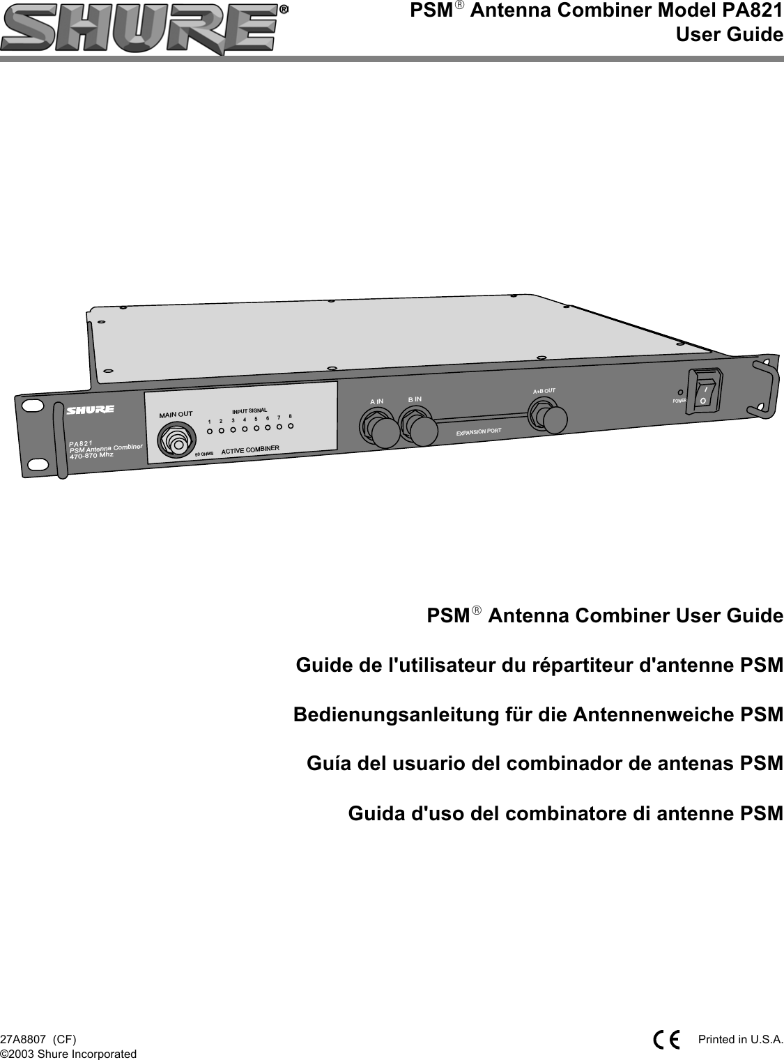 PSMR Antenna Combiner Model PA821 User Guide27A8807  (CF) ©2003 Shure IncorporatedPrinted in U.S.A.PSMR Antenna Combiner User GuideGuide de l&apos;utilisateur du répartiteur d&apos;antenne PSMBedienungsanleitung für die Antennenweiche PSMGuía del usuario del combinador de antenas PSMGuida d&apos;uso del combinatore di antenne PSMPA821PSM Antenna Combiner470-870 MhzMAIN OUTINPUT SIGNALACTIVE COMBINER1234567850 OHMSAINBINEXPANSION PORTA+B OUTPOWER