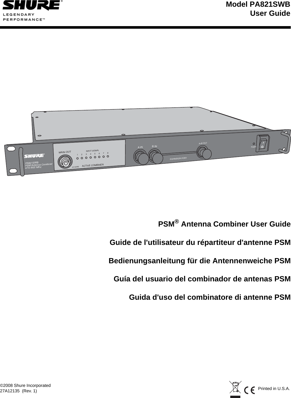 Model PA821SWBUser Guide©2008 Shure Incorporated27A12135  (Rev. 1) Printed in U.S.A.PSM® Antenna Combiner User GuideGuide de l&apos;utilisateur du répartiteur d&apos;antenne PSMBedienungsanleitung für die Antennenweiche PSMGuía del usuario del combinador de antenas PSMGuida d&apos;uso del combinatore di antenne PSMPA821SWBPSM Antenna Combiner470-952MhzMAINOUTINPUT SIGNALACTIVE COMBINER1234567850OHMSAINBINEXPANSIONPORTA+BOUTPOWER