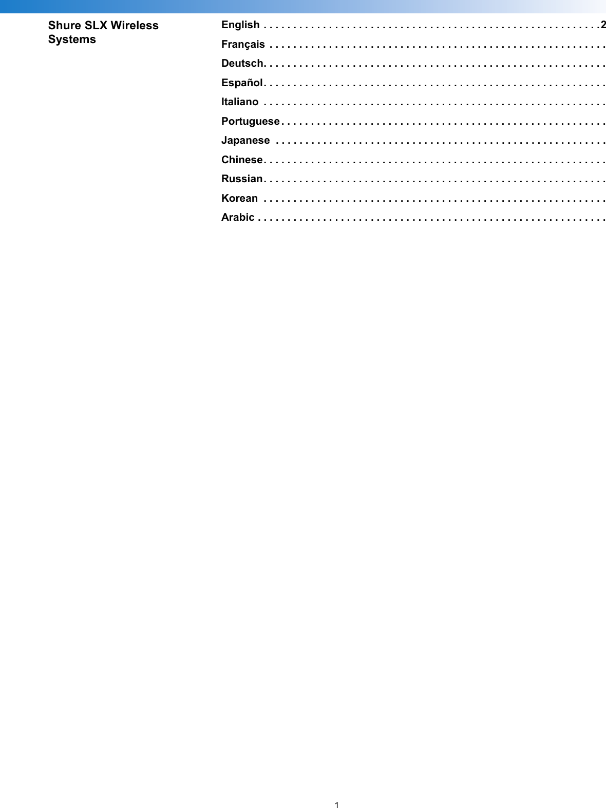 1Shure SLX Wireless SystemsEnglish . . . . . . . . . . . . . . . . . . . . . . . . . . . . . . . . . . . . . . . . . . . . . . . . . . . . . . . . . 2Français  . . . . . . . . . . . . . . . . . . . . . . . . . . . . . . . . . . . . . . . . . . . . . . . . . . . . . . . . .Deutsch. . . . . . . . . . . . . . . . . . . . . . . . . . . . . . . . . . . . . . . . . . . . . . . . . . . . . . . . . .Español. . . . . . . . . . . . . . . . . . . . . . . . . . . . . . . . . . . . . . . . . . . . . . . . . . . . . . . . . .Italiano  . . . . . . . . . . . . . . . . . . . . . . . . . . . . . . . . . . . . . . . . . . . . . . . . . . . . . . . . . .Portuguese . . . . . . . . . . . . . . . . . . . . . . . . . . . . . . . . . . . . . . . . . . . . . . . . . . . . . . .Japanese  . . . . . . . . . . . . . . . . . . . . . . . . . . . . . . . . . . . . . . . . . . . . . . . . . . . . . . . .Chinese. . . . . . . . . . . . . . . . . . . . . . . . . . . . . . . . . . . . . . . . . . . . . . . . . . . . . . . . . .Russian. . . . . . . . . . . . . . . . . . . . . . . . . . . . . . . . . . . . . . . . . . . . . . . . . . . . . . . . . .Korean  . . . . . . . . . . . . . . . . . . . . . . . . . . . . . . . . . . . . . . . . . . . . . . . . . . . . . . . . . .Arabic . . . . . . . . . . . . . . . . . . . . . . . . . . . . . . . . . . . . . . . . . . . . . . . . . . . . . . . . . . .