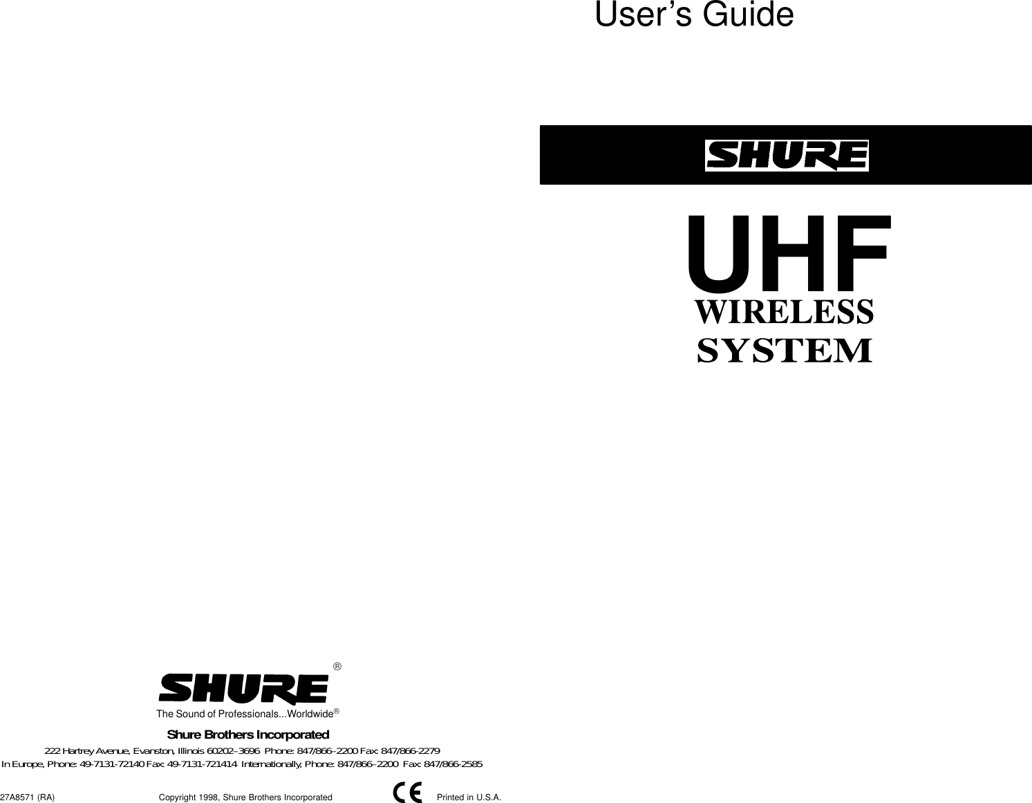 27A8571 (RA) Printed in U.S.A.Copyright 1998, Shure Brothers IncorporatedThe Sound of Professionals...WorldwideShure Brothers Incorporated222 Hartrey Avenue, Evanston, Illinois 60202–3696  Phone: 847/866–2200 Fax: 847/866-2279In Europe, Phone: 49-7131-72140 Fax: 49-7131-721414  Internationally, Phone: 847/866–2200  Fax: 847/866-2585UHFUser’s Guide