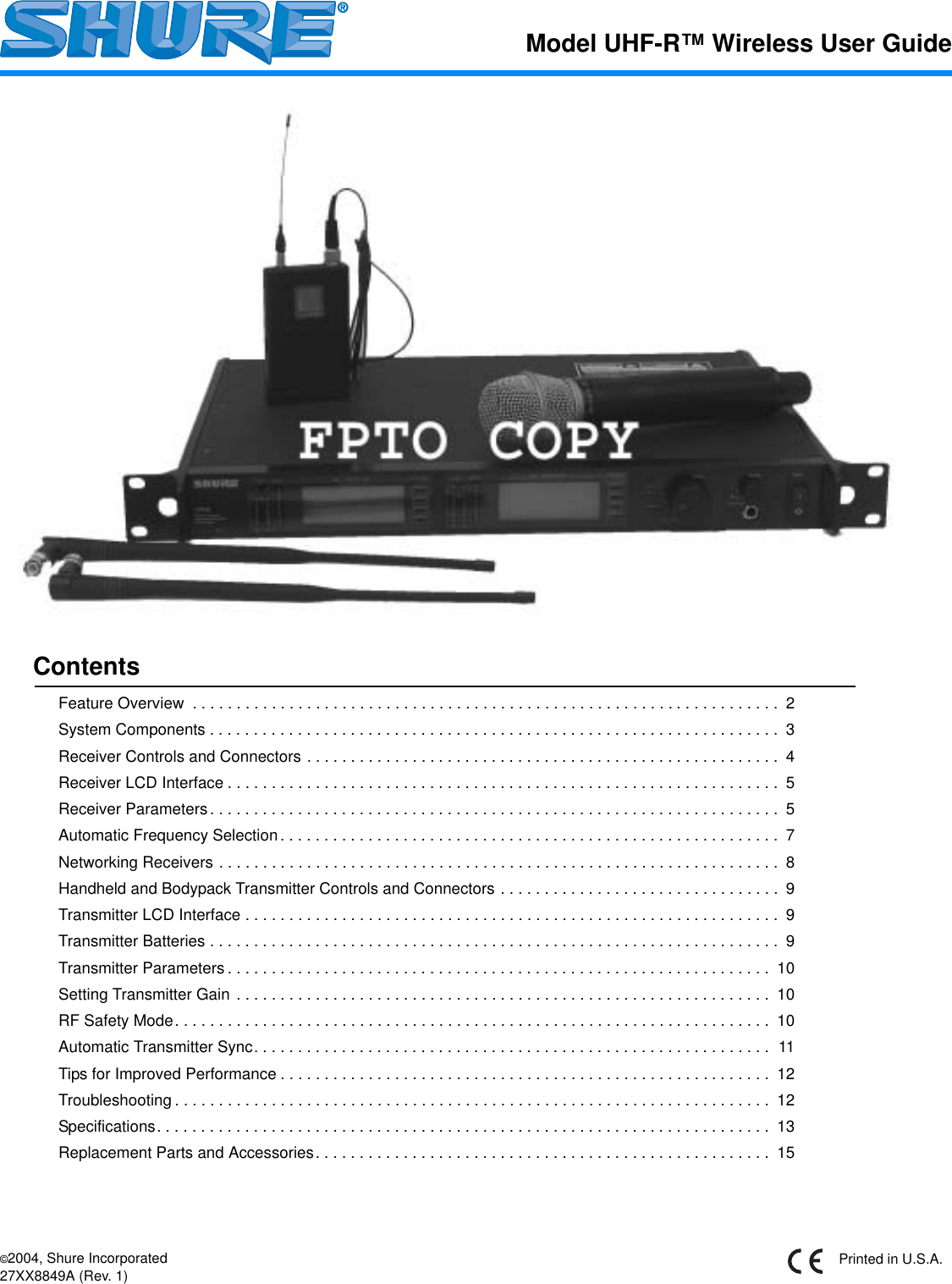 EnglishModel UHF-R™ Wireless User Guide©2004, Shure Incorporated27XX8849A (Rev. 1) Printed in U.S.A.ContentsFeature Overview  . . . . . . . . . . . . . . . . . . . . . . . . . . . . . . . . . . . . . . . . . . . . . . . . . . . . . . . . . . . . . . . . . . .  2System Components . . . . . . . . . . . . . . . . . . . . . . . . . . . . . . . . . . . . . . . . . . . . . . . . . . . . . . . . . . . . . . . . .  3Receiver Controls and Connectors . . . . . . . . . . . . . . . . . . . . . . . . . . . . . . . . . . . . . . . . . . . . . . . . . . . . . .  4Receiver LCD Interface . . . . . . . . . . . . . . . . . . . . . . . . . . . . . . . . . . . . . . . . . . . . . . . . . . . . . . . . . . . . . . .  5Receiver Parameters. . . . . . . . . . . . . . . . . . . . . . . . . . . . . . . . . . . . . . . . . . . . . . . . . . . . . . . . . . . . . . . . .  5Automatic Frequency Selection. . . . . . . . . . . . . . . . . . . . . . . . . . . . . . . . . . . . . . . . . . . . . . . . . . . . . . . . .  7Networking Receivers . . . . . . . . . . . . . . . . . . . . . . . . . . . . . . . . . . . . . . . . . . . . . . . . . . . . . . . . . . . . . . . .  8Handheld and Bodypack Transmitter Controls and Connectors . . . . . . . . . . . . . . . . . . . . . . . . . . . . . . . .  9Transmitter LCD Interface . . . . . . . . . . . . . . . . . . . . . . . . . . . . . . . . . . . . . . . . . . . . . . . . . . . . . . . . . . . . .  9Transmitter Batteries . . . . . . . . . . . . . . . . . . . . . . . . . . . . . . . . . . . . . . . . . . . . . . . . . . . . . . . . . . . . . . . . .  9Transmitter Parameters . . . . . . . . . . . . . . . . . . . . . . . . . . . . . . . . . . . . . . . . . . . . . . . . . . . . . . . . . . . . . .  10Setting Transmitter Gain . . . . . . . . . . . . . . . . . . . . . . . . . . . . . . . . . . . . . . . . . . . . . . . . . . . . . . . . . . . . .  10RF Safety Mode. . . . . . . . . . . . . . . . . . . . . . . . . . . . . . . . . . . . . . . . . . . . . . . . . . . . . . . . . . . . . . . . . . . .  10Automatic Transmitter Sync. . . . . . . . . . . . . . . . . . . . . . . . . . . . . . . . . . . . . . . . . . . . . . . . . . . . . . . . . . .  11Tips for Improved Performance . . . . . . . . . . . . . . . . . . . . . . . . . . . . . . . . . . . . . . . . . . . . . . . . . . . . . . . .  12Troubleshooting . . . . . . . . . . . . . . . . . . . . . . . . . . . . . . . . . . . . . . . . . . . . . . . . . . . . . . . . . . . . . . . . . . . .  12Specifications. . . . . . . . . . . . . . . . . . . . . . . . . . . . . . . . . . . . . . . . . . . . . . . . . . . . . . . . . . . . . . . . . . . . . .  13Replacement Parts and Accessories. . . . . . . . . . . . . . . . . . . . . . . . . . . . . . . . . . . . . . . . . . . . . . . . . . . .  15