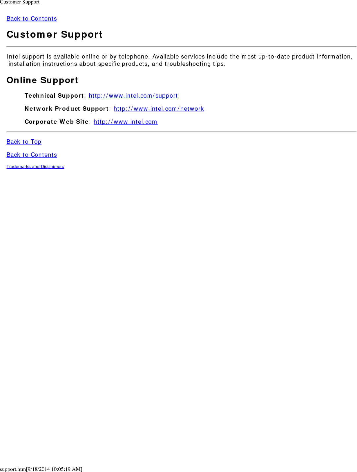 Customer Supportsupport.htm[9/18/2014 10:05:19 AM]Back to ContentsCustomer SupportIntel support is available online or by telephone. Available services include the most up-to-date product information, installation instructions about specific products, and troubleshooting tips.Online SupportTechnical Support: http://www.intel.com/supportNetwork Product Support: http://www.intel.com/networkCorporate Web Site: http://www.intel.comBack to TopBack to ContentsTrademarks and Disclaimers