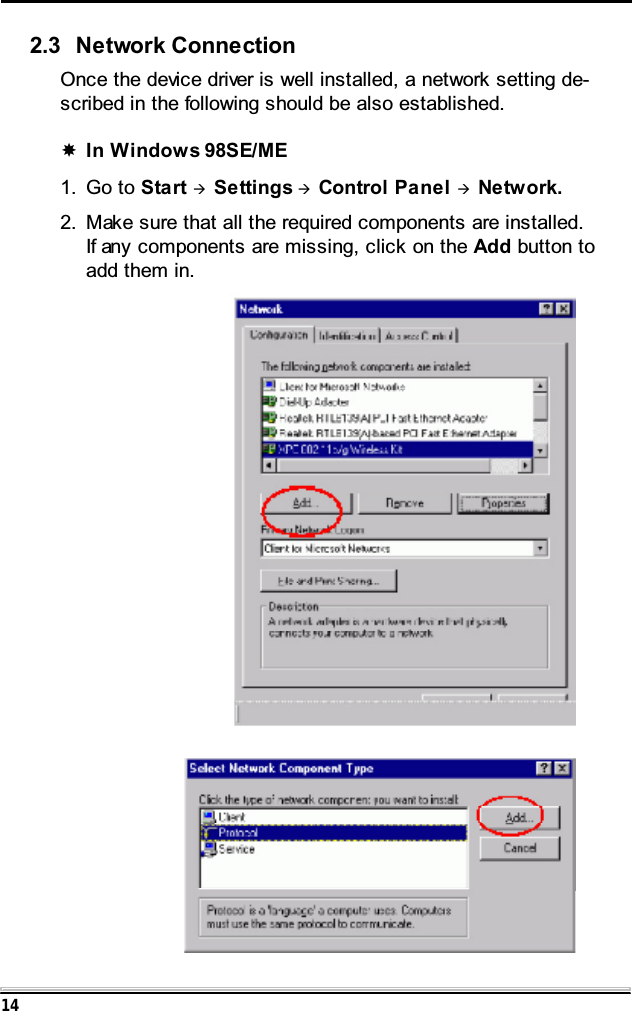 142.3 Network ConnectionOnce the device driver is well installed, a network setting de-scribed in the following should be also established.In Windows 98SE/ME1. Go to Start &AElig;Settings &AElig;Control Panel &AElig;Network.2. Make sure that all the required components are installed.If any components are missing, click on the Add button toadd them in.