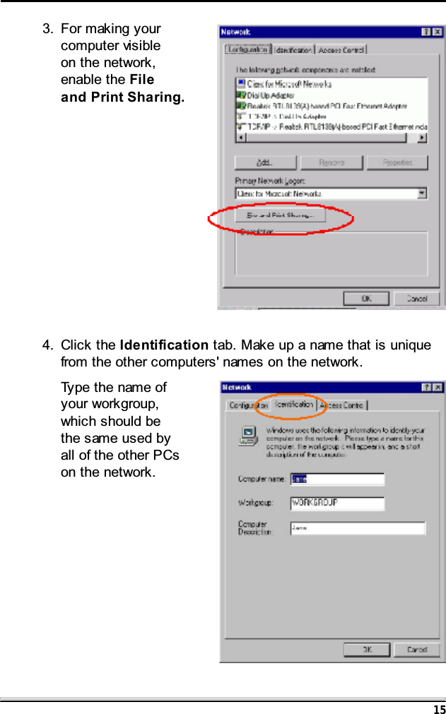 154. Click the Identification tab. Make up a name that is uniquefrom the other computers' names on the network.Typethenameofyour workgroup,which should bethesameusedbyall of the other PCson the network.3. For making yourcomputer visibleon the network,enable the Fileand Print Sharing.