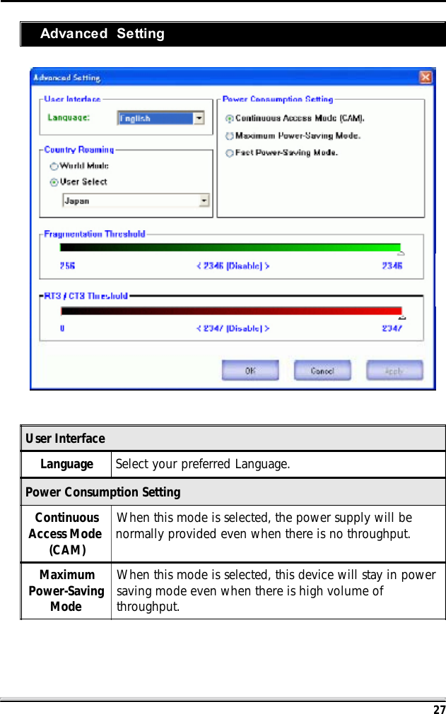27Advanced SettingUser InterfaceLanguage Select your preferred Language.Power Consumption SettingContinuousAccess Mode(CAM)When this mode is selected, the power supply will benormally provided even when there is no throughput.MaximumPower-SavingModeWhen this mode is selected, this device will stay in powersaving mode even when there is high volume ofthroughput.