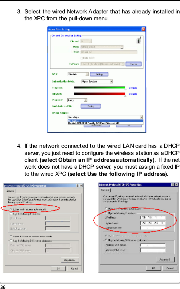 363. Select the wired Network A dapter that has already installed inthe XPC from the pull-down menu.4. If the network connect ed t o the wired LA N card has a DHCPserver, you just need to configure the wireless station as aDHCPclient (select Obtain an IP addressautomatically). If the network does not have a DHCP server, you must assign a fixed IPto the wired XPC (select Use the following IP address).