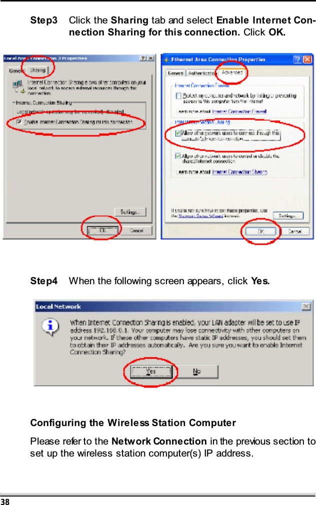 38Step3 Click the Sharing tab and select Enable Internet Con-nection Sharing for this connection. Click OK.Step4 When the following screen appears, click Ye s.Configuring the Wireless Station ComputerPlease refer to the Network Connection in the previous section toset up the wireless station computer(s) IP address.