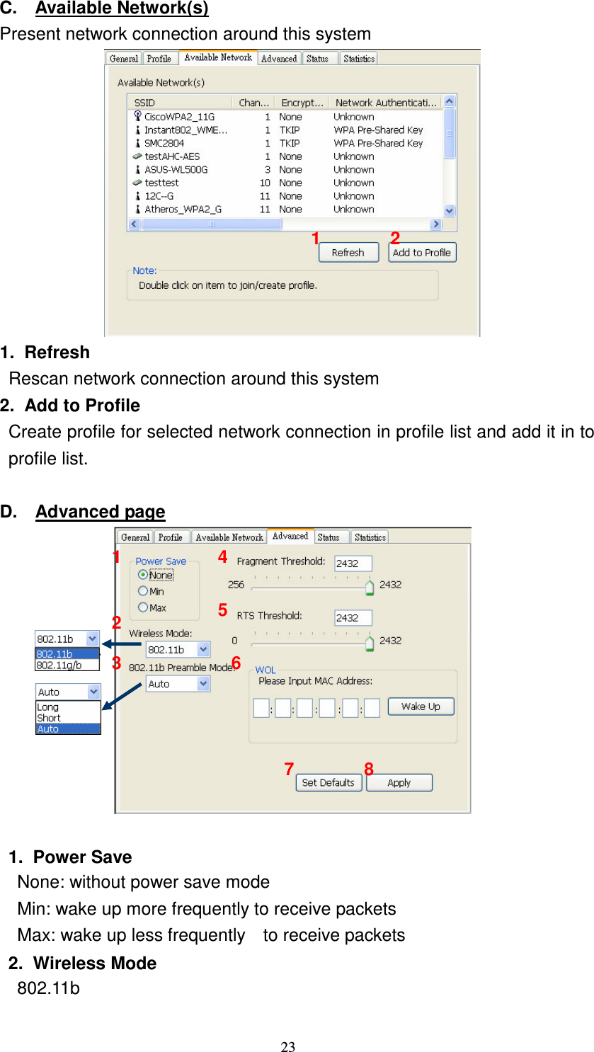   23 C.  Available Network(s) Present network connection around this system  1.  Refresh Rescan network connection around this system 2.  Add to Profile Create profile for selected network connection in profile list and add it in to profile list.  D.  Advanced page   1.  Power Save   &Gamma;  None: without power save mode &Gamma;  Min: wake up more frequently to receive packets &Gamma;  Max: wake up less frequently    to receive packets 2.  Wireless Mode &Gamma;  802.11b 2 1 1 2 3 4 5 6 7 8 