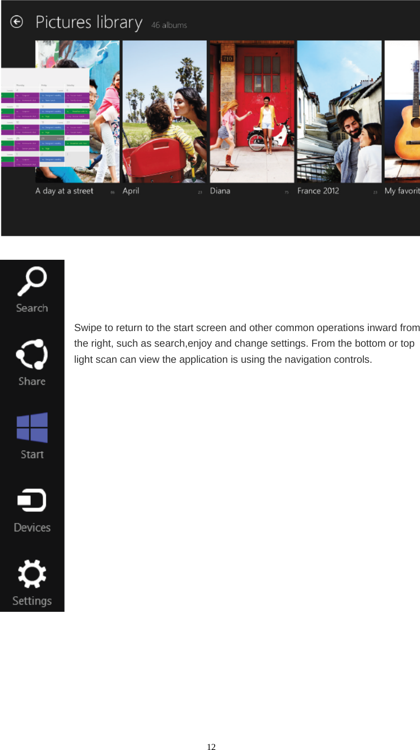  12     Swipe to return to the start screen and other common operations inward from the right, such as search,enjoy and change settings. From the bottom or top light scan can view the application is using the navigation controls.           