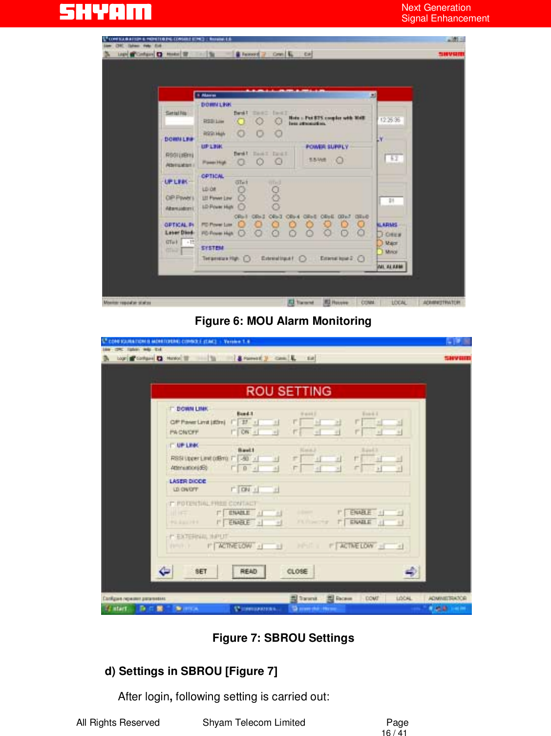  All Rights Reserved                Shyam Telecom Limited                             Page                                                                                       16 / 41 Next Generation Signal Enhancement  Figure 6: MOU Alarm Monitoring                Figure 7: SBROU Settings  d) Settings in SBROU [Figure 7]              After login, following setting is carried out:  