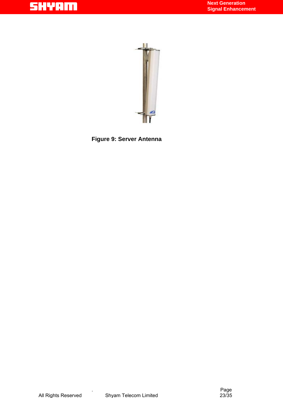   Next Generation  Signal Enhancement          Figure 9: Server Antenna                                      .                                          Page All Rights Reserved            Shyam Telecom Limited               23/35   