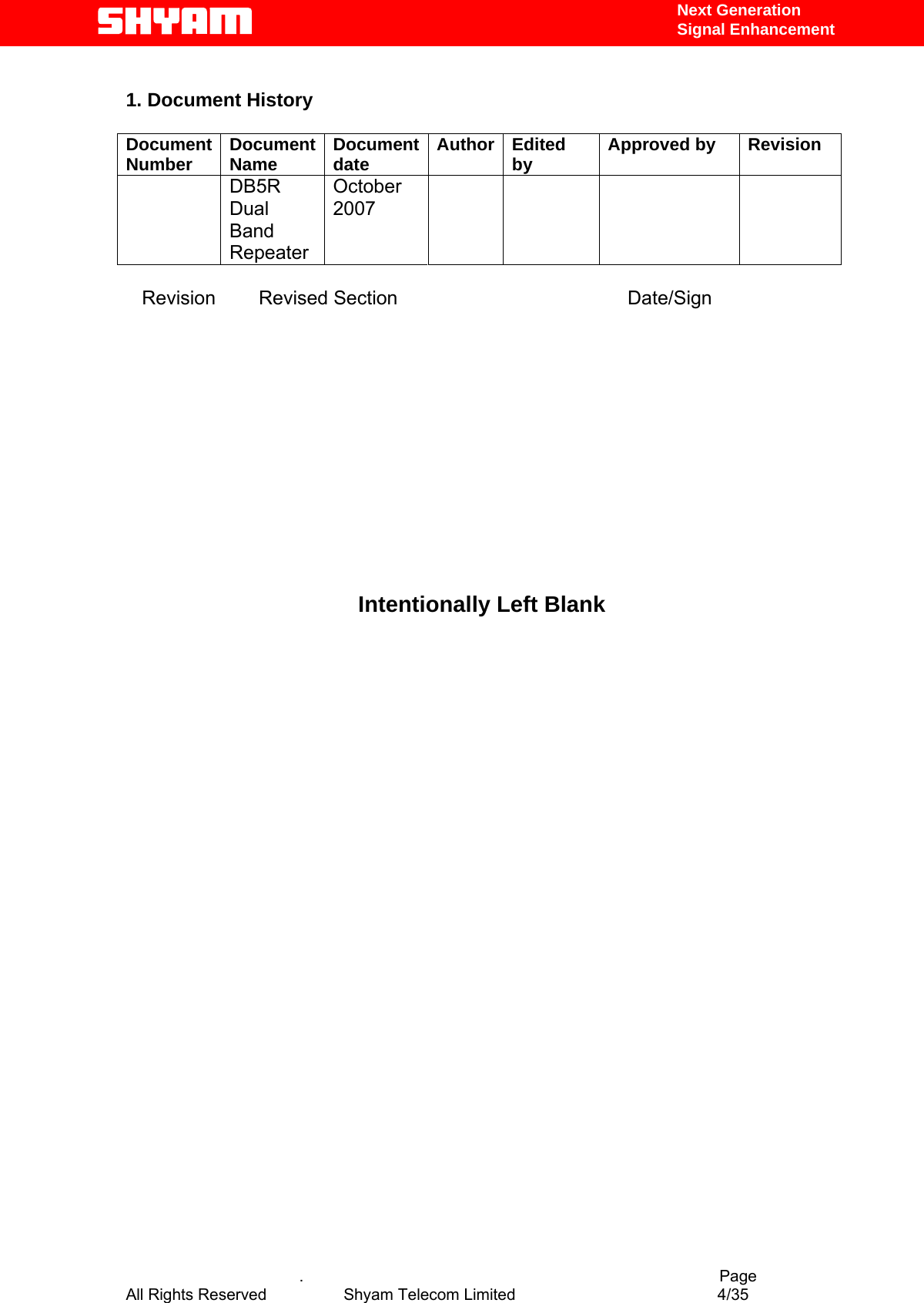   Next Generation  Signal Enhancement  1. Document History  Document Number  Document Name  Document date  Author Edited by  Approved by  Revision  DB5R Dual Band Repeater October 2007           Revision        Revised Section                                           Date/Sign           Intentionally Left Blank                        .                                          Page All Rights Reserved            Shyam Telecom Limited               4/35   