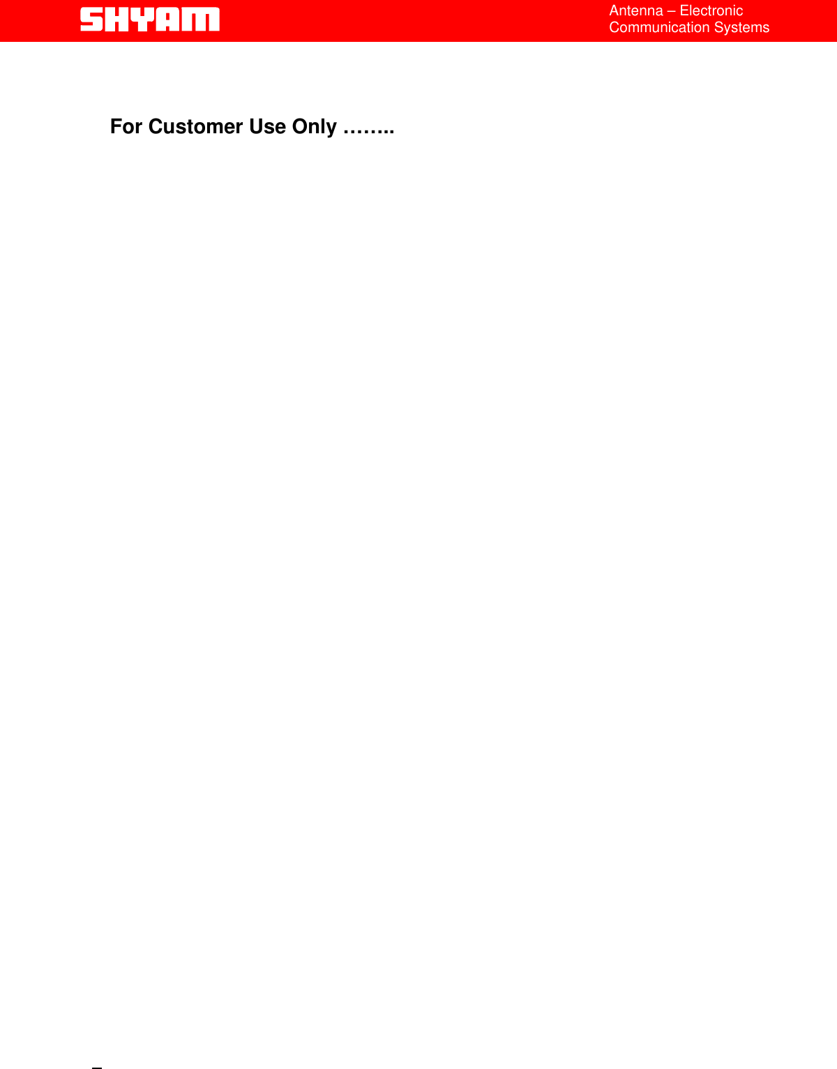  Do       Versio Page SHYAM Telecom Ltd. A-60, Naraina Industrial Area,  Phase-I,   New Delhi-110028 (INDIA) Tel:  +91-11-51411076    Fax: +91-11-51411078   Email: repeater@shyamtelecom.com c. No.           Date  n HB-20  5700 9004 051  Feb 05   1.0  13/12    Antenna – Electronic Communication Systems    For Customer Use Only ……..                                         File 