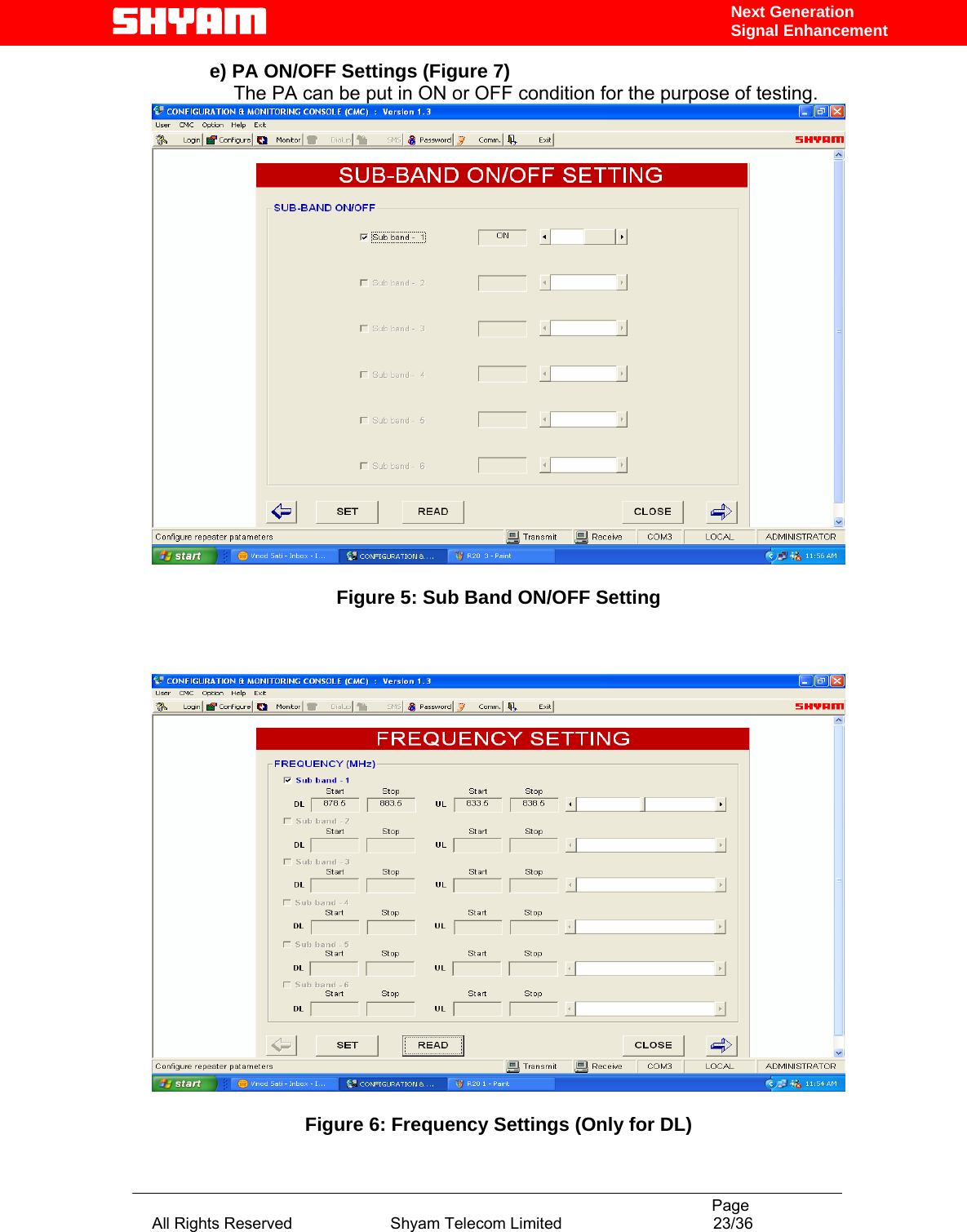                                                                                           Page All Rights Reserved                      Shyam Telecom Limited                                  23/36 Next Generation Signal Enhancemente) PA ON/OFF Settings (Figure 7)                  The PA can be put in ON or OFF condition for the purpose of testing.   Figure 5: Sub Band ON/OFF Setting      Figure 6: Frequency Settings (Only for DL) 