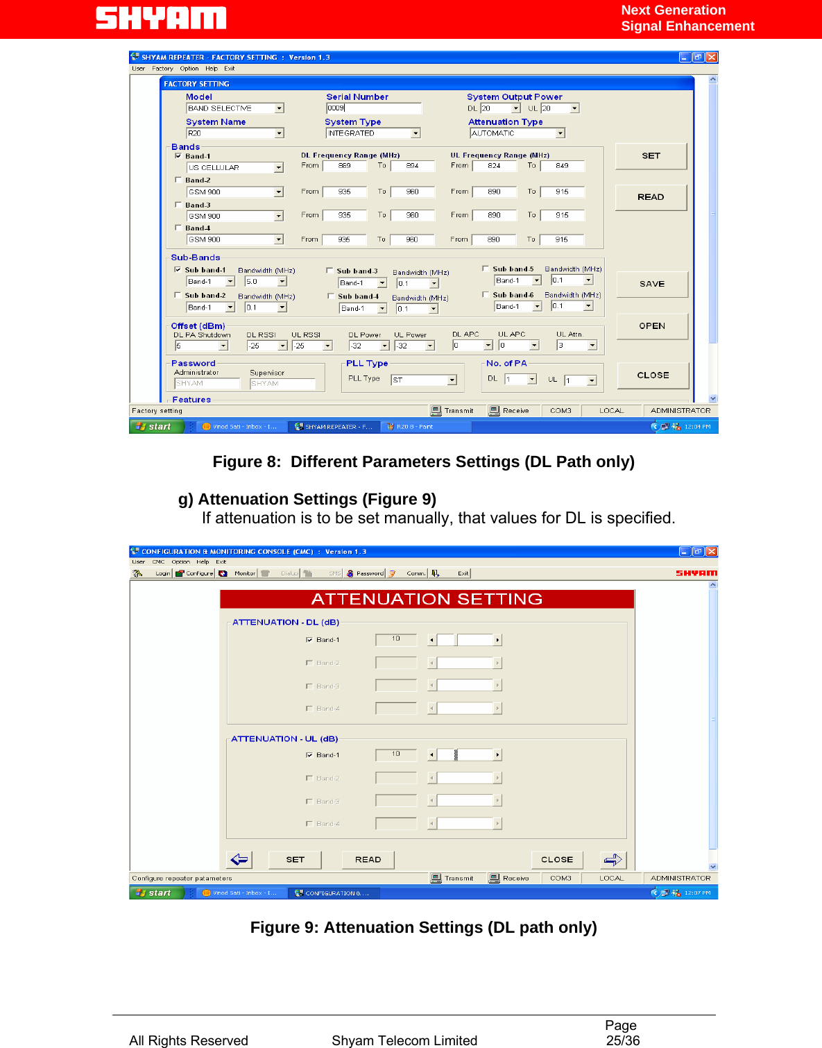                                                                                           Page All Rights Reserved                      Shyam Telecom Limited                                  25/36 Next Generation Signal Enhancement  Figure 8:  Different Parameters Settings (DL Path only)  g) Attenuation Settings (Figure 9)                 If attenuation is to be set manually, that values for DL is specified.         Figure 9: Attenuation Settings (DL path only)   