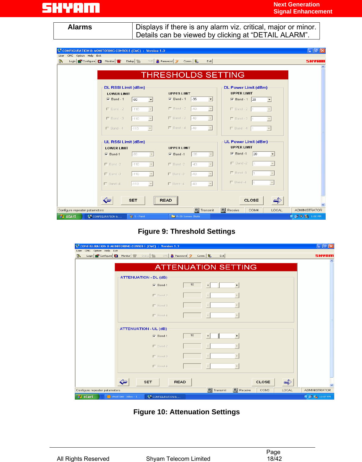                                                                                           Page All Rights Reserved                      Shyam Telecom Limited                                  18/42 Next Generation Signal EnhancementAlarms  Displays if there is any alarm viz. critical, major or minor. Details can be viewed by clicking at “DETAIL ALARM”.   Figure 9: Threshold Settings    Figure 10: Attenuation Settings  