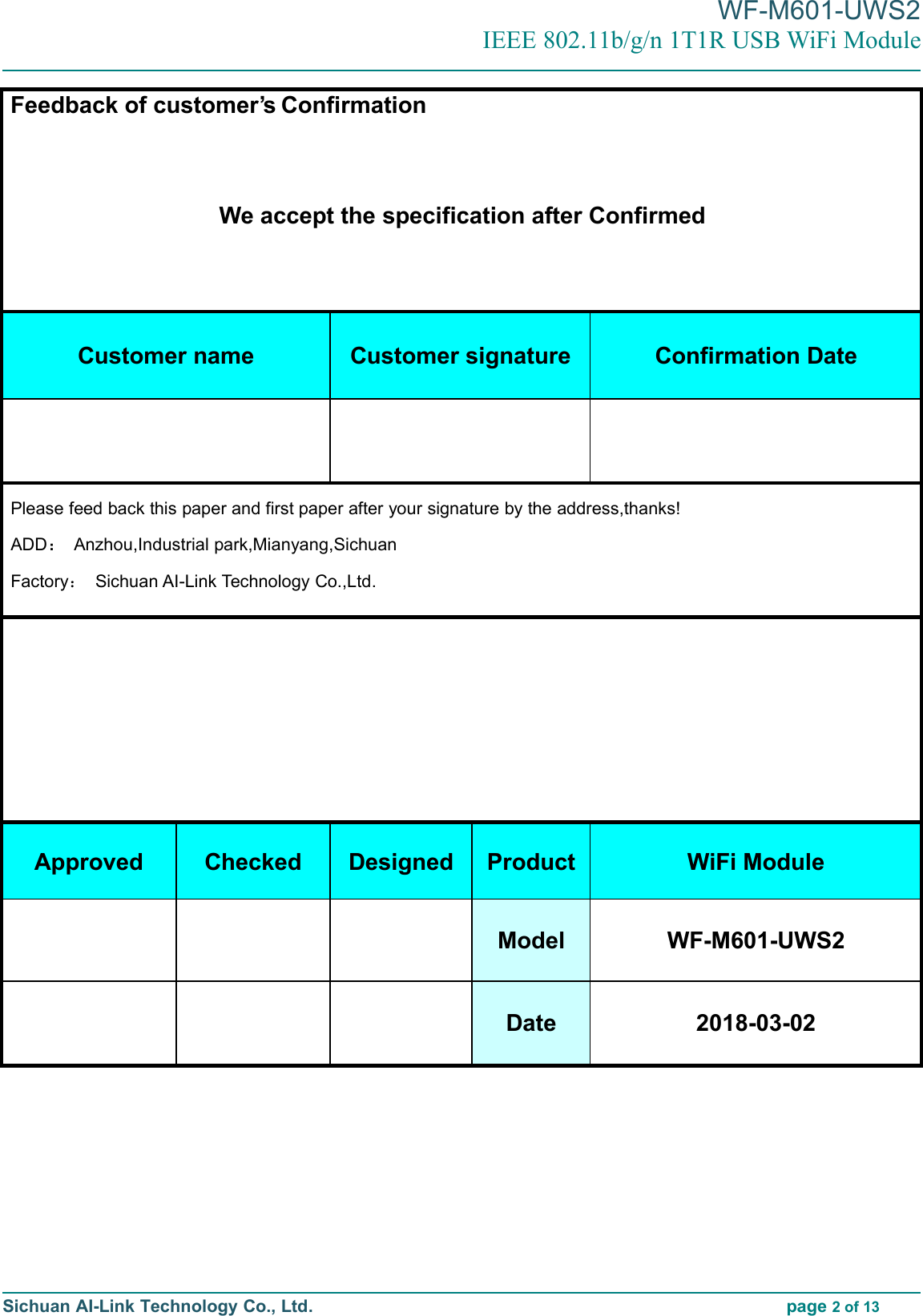 WF-M601-UWS2IEEE 802.11b/g/n 1T1R USB WiFi ModuleSichuan AI-Link Technology Co., Ltd. page 2of 13Feedback of customer’s ConfirmationWe accept the specification after ConfirmedCustomer name Customer signature Confirmation DatePlease feed back this paper and first paper after your signature by the address,thanks!ADD：Anzhou,Industrial park,Mianyang,SichuanFactory：Sichuan AI-Link Technology Co.,Ltd.Approved Checked Designed Product WiFi ModuleModel WF-M601-UWS2Date 2018-03-02