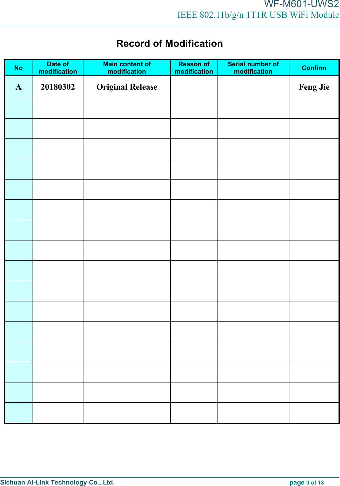 WF-M601-UWS2IEEE 802.11b/g/n 1T1R USB WiFi ModuleSichuan AI-Link Technology Co., Ltd. page 3of 13Record of ModificationNo Date ofmodificationMain content ofmodificationReason ofmodificationSerial number ofmodification ConfirmA 20180302 Original Release Feng Jie