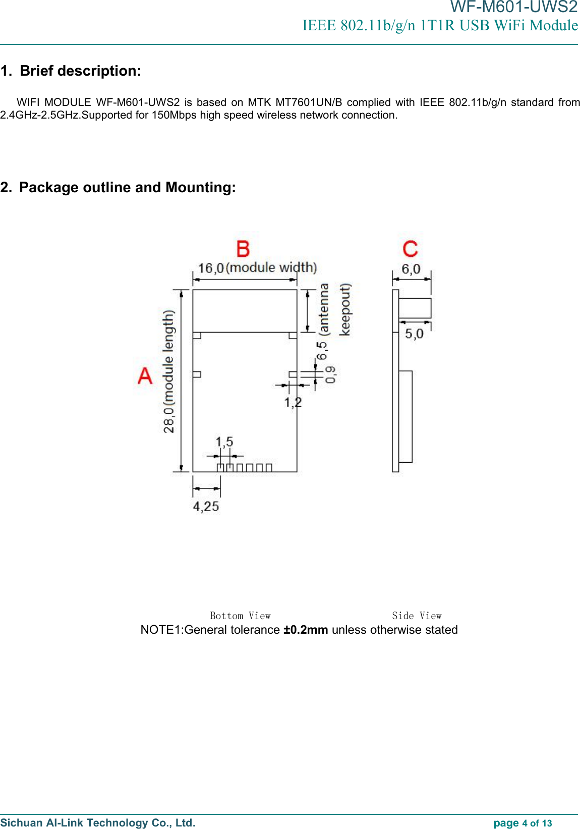 WF-M601-UWS2IEEE 802.11b/g/n 1T1R USB WiFi ModuleSichuan AI-Link Technology Co., Ltd. page 4of 131. Brief description:WIFI MODULE WF-M601-UWS2 is based on MTK MT7601UN/B complied with IEEE 802.11b/g/n standard from2.4GHz-2.5GHz.Supported for 150Mbps high speed wireless network connection.2. Package outline and Mounting:Bottom View Side ViewNOTE1:General tolerance ±0.2mm unless otherwise stated