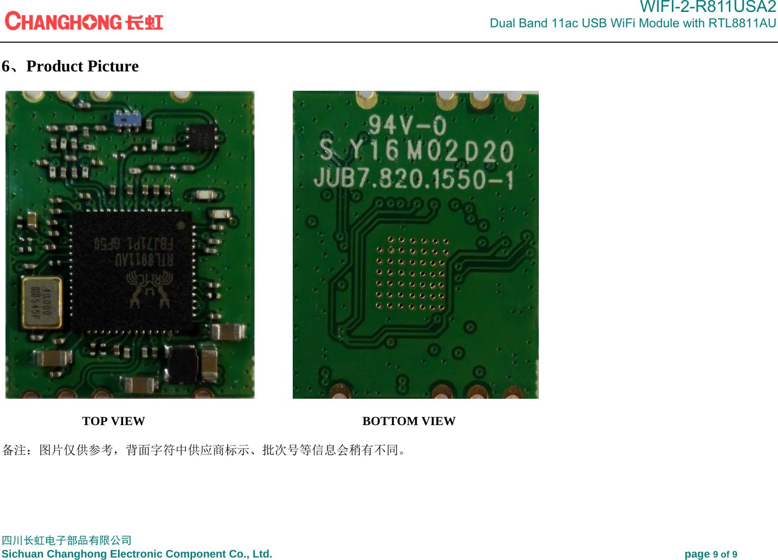                                                                                             WIFI-2-R811USA2                             Dual Band 11ac USB WiFi Module with RTL8811AU  四川长虹电子部品有限公司 Sichuan Changhong Electronic Component Co., Ltd.                                                                                 page 9 of 9  6、Product Picture                    TOP VIEW                           BOTTOM VIEW  备注：图片仅供参考，背面字符中供应商标示、批次号等信息会稍有不同。  