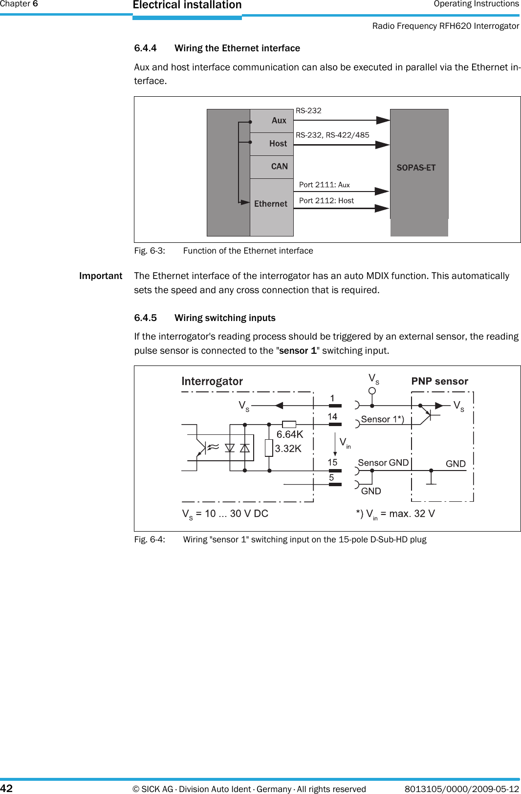 Chapter 6 Operating InstructionsRadio Frequency RFH620 Interrogator42 © SICK AG · Division Auto Ident · Germany · All rights reserved 8013105/0000/2009-05-12Electrical installation6.4.4 Wiring the Ethernet interfaceAux and host interface communication can also be executed in parallel via the Ethernet in-terface.Fig. 6-3: Function of the Ethernet interfaceImportant The Ethernet interface of the interrogator has an auto MDIX function. This automatically sets the speed and any cross connection that is required.6.4.5 Wiring switching inputsIf the interrogator&apos;s reading process should be triggered by an external sensor, the reading pulse sensor is connected to the &quot;sensor 1&quot; switching input.Fig. 6-4: Wiring &quot;sensor 1&quot; switching input on the 15-pole D-Sub-HD plug 