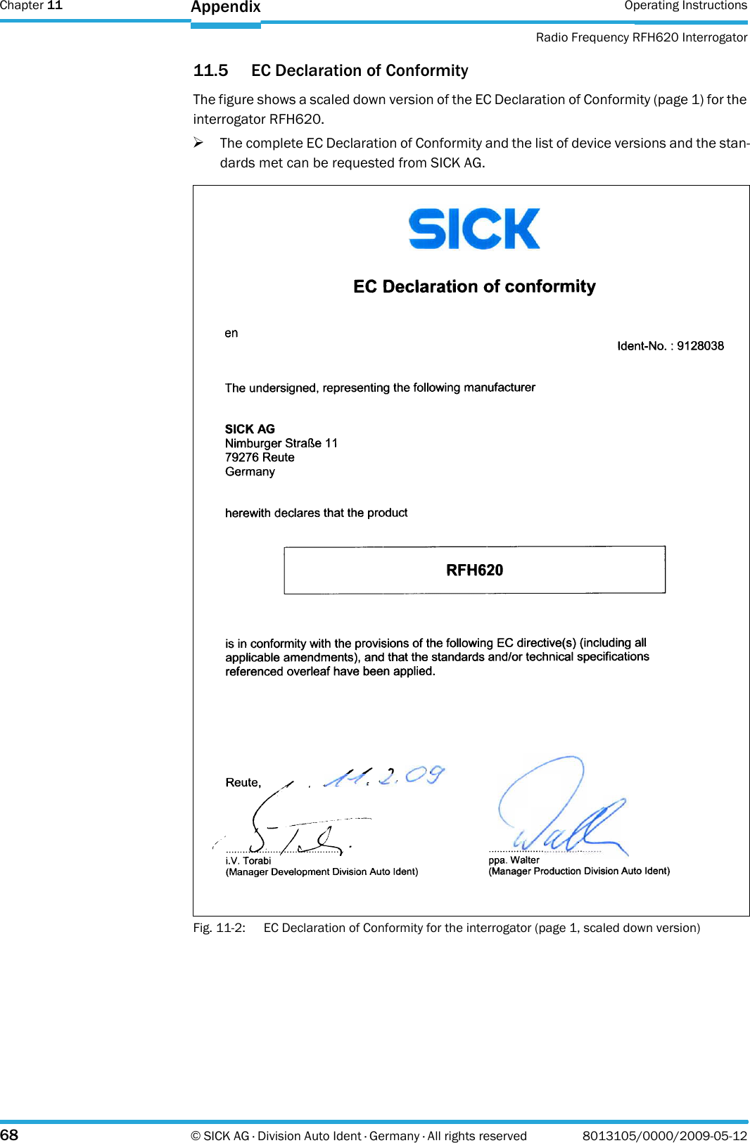 Chapter 11 Operating InstructionsRadio Frequency RFH620 Interrogator68 © SICK AG · Division Auto Ident · Germany · All rights reserved 8013105/0000/2009-05-12Appendix11.5 EC Declaration of ConformityThe figure shows a scaled down version of the EC Declaration of Conformity (page 1) for the interrogator RFH620.&gt;The complete EC Declaration of Conformity and the list of device versions and the stan-dards met can be requested from SICK AG.Fig. 11-2: EC Declaration of Conformity for the interrogator (page 1, scaled down version)