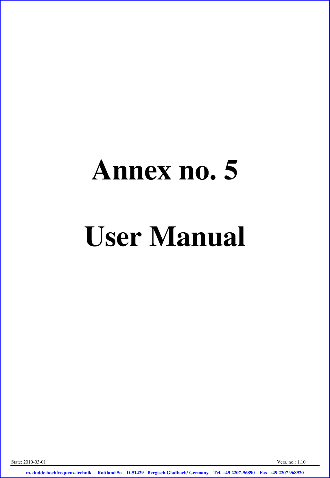 State: 2010-03-01  Vers. no.: 1.10                           m. dudde hochfrequenz-technik     Rottland 5a    D-51429   Bergisch Gladbach/ Germany    Tel. +49 2207-96890    Fax  +49 2207 968920     Annex no. 5  User Manual 