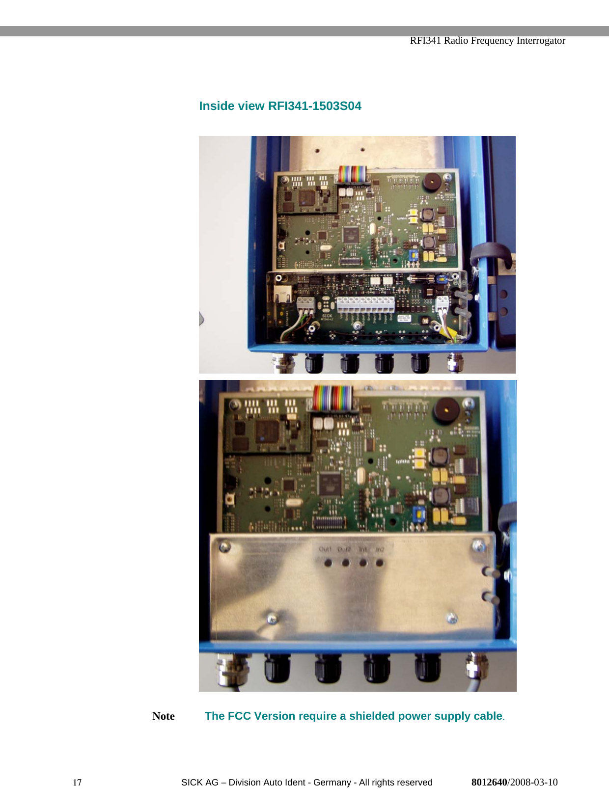   RFI341 Radio Frequency Interrogator17  SICK AG − Division Auto Ident - Germany - All rights reserved 8012640/2008-03-10Inside view RFI341-1503S04 The FCC Version require a shielded power supply cable.Note