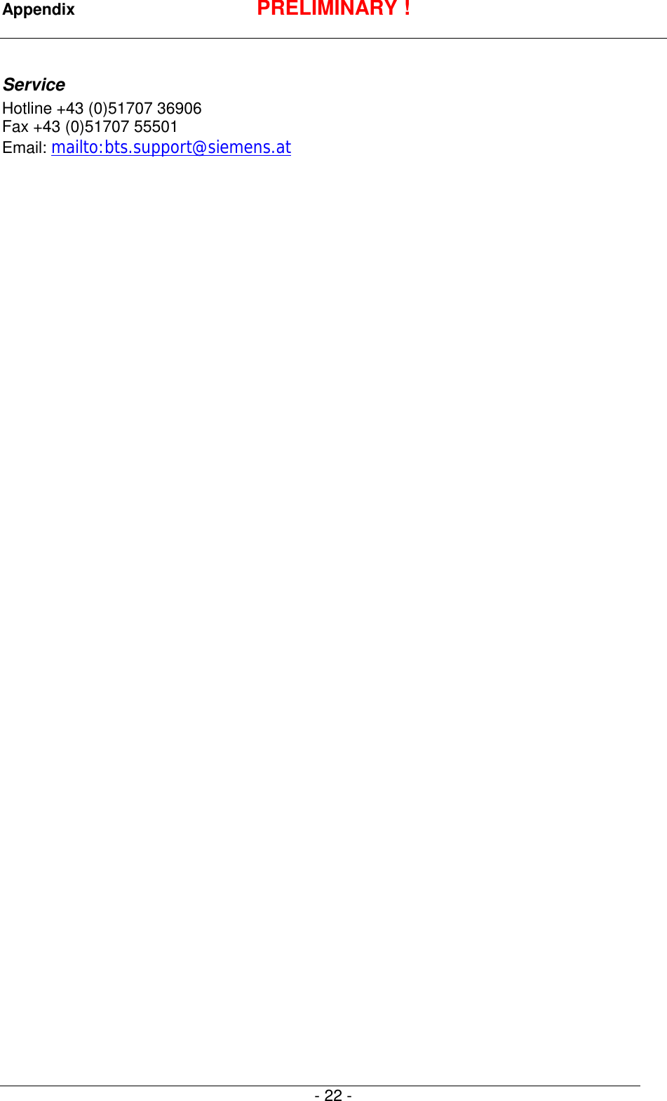 Appendix PRELIMINARY !- 22 -ServiceHotline +43 (0)51707 36906Fax +43 (0)51707 55501Email: mailto:bts.support@siemens.at