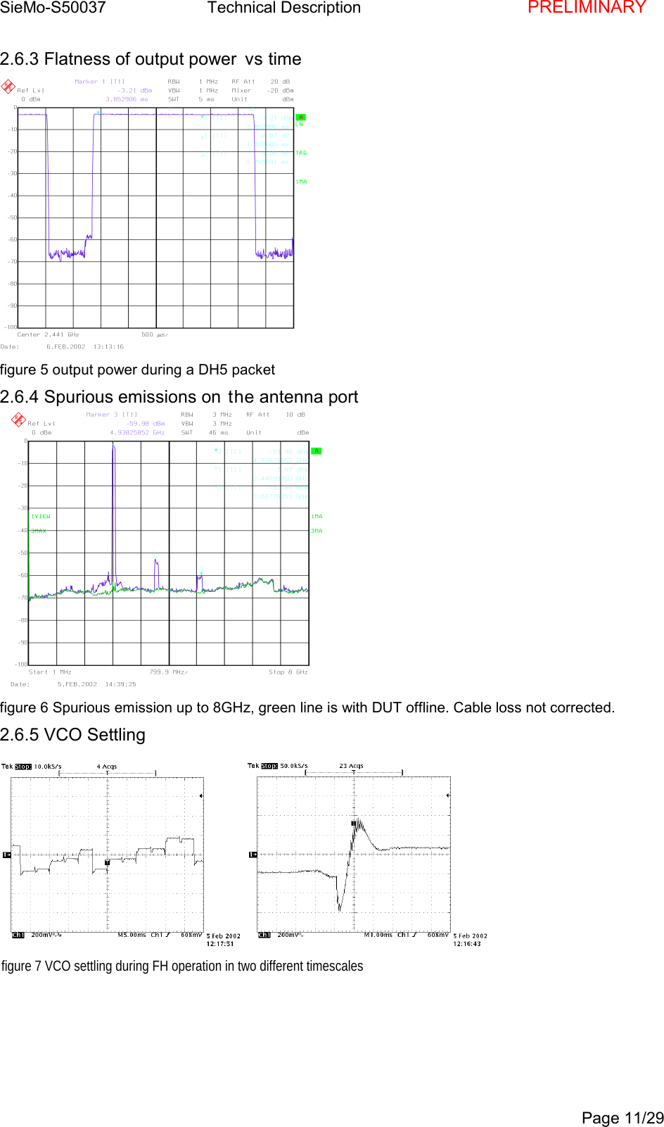 SieMo-S50037       Technical Description    PRELIMINARYPage 11/292.6.3 Flatness of output power vs timefigure 5 output power during a DH5 packet2.6.4 Spurious emissions on the antenna portfigure 6 Spurious emission up to 8GHz, green line is with DUT offline. Cable loss not corrected.2.6.5 VCO Settlingfigure 7 VCO settling during FH operation in two different timescales