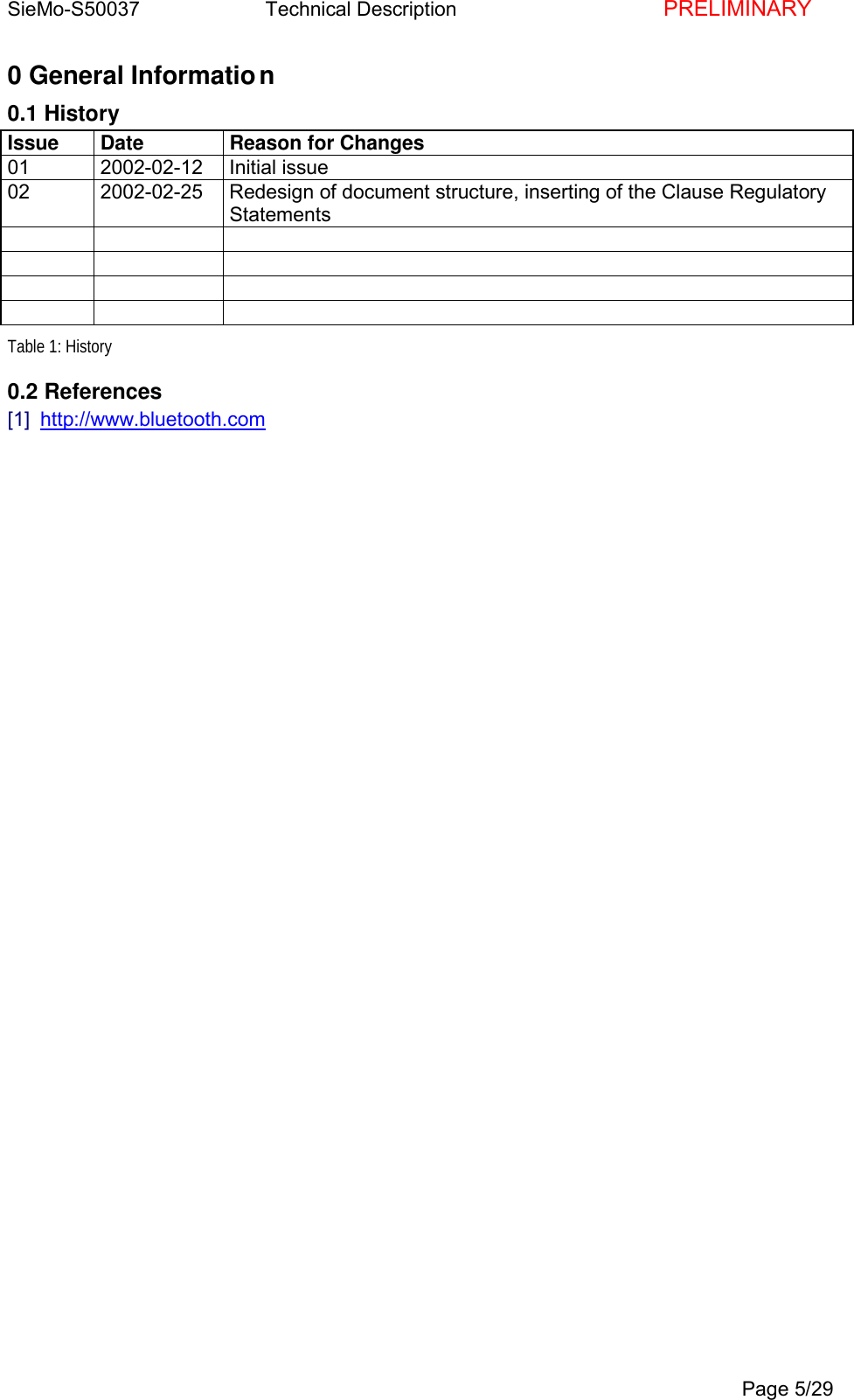 SieMo-S50037       Technical Description    PRELIMINARYPage 5/290 General Information0.1 HistoryIssue Date Reason for Changes01 2002-02-12 Initial issue02 2002-02-25 Redesign of document structure, inserting of the Clause RegulatoryStatementsTable 1: History0.2 References[1]  http://www.bluetooth.com