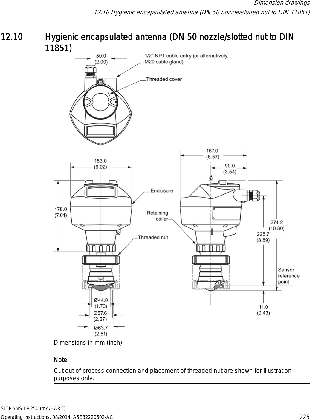  Dimension drawings  12.10 Hygienic encapsulated antenna (DN 50 nozzle/slotted nut to DIN 11851) SITRANS LR250 (mA/HART) Operating Instructions, 08/2014, A5E32220602-AC 225 12.10 Hygienic encapsulated antenna (DN 50 nozzle/slotted nut to DIN 11851)  Dimensions in mm (inch)   Note Cut out of process connection and placement of threaded nut are shown for illustration purposes only.  