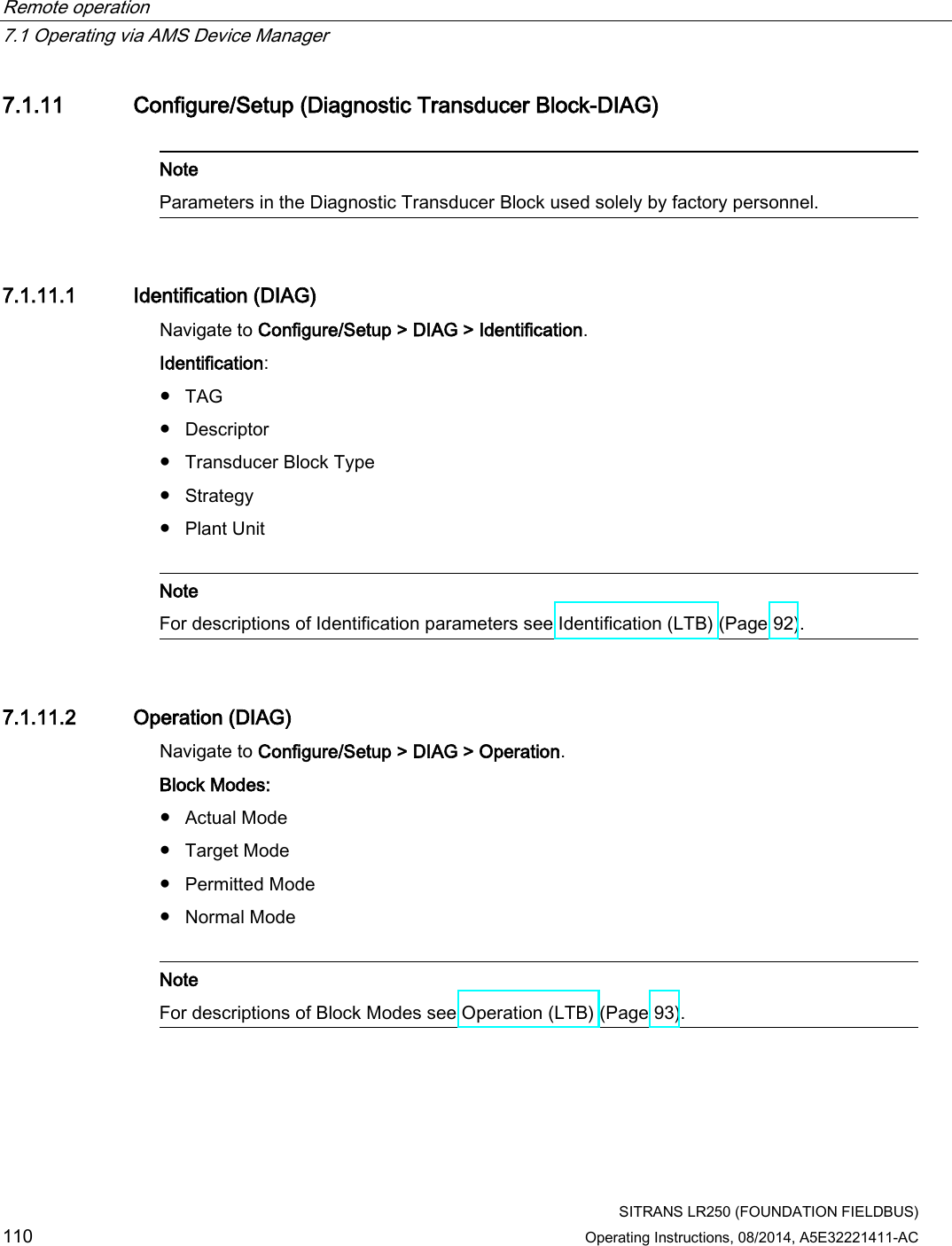 Remote operation   7.1 Operating via AMS Device Manager  SITRANS LR250 (FOUNDATION FIELDBUS) 110 Operating Instructions, 08/2014, A5E32221411-AC 7.1.11 Configure/Setup (Diagnostic Transducer Block-DIAG)   Note Parameters in the Diagnostic Transducer Block used solely by factory personnel.  7.1.11.1 Identification (DIAG) Navigate to Configure/Setup &gt; DIAG &gt; Identification. Identification: ● TAG ● Descriptor ● Transducer Block Type ● Strategy ● Plant Unit   Note For descriptions of Identification parameters see Identification (LTB) (Page 92).  7.1.11.2 Operation (DIAG) Navigate to Configure/Setup &gt; DIAG &gt; Operation. Block Modes: ● Actual Mode ● Target Mode ● Permitted Mode ● Normal Mode   Note For descriptions of Block Modes see Operation (LTB) (Page 93).  