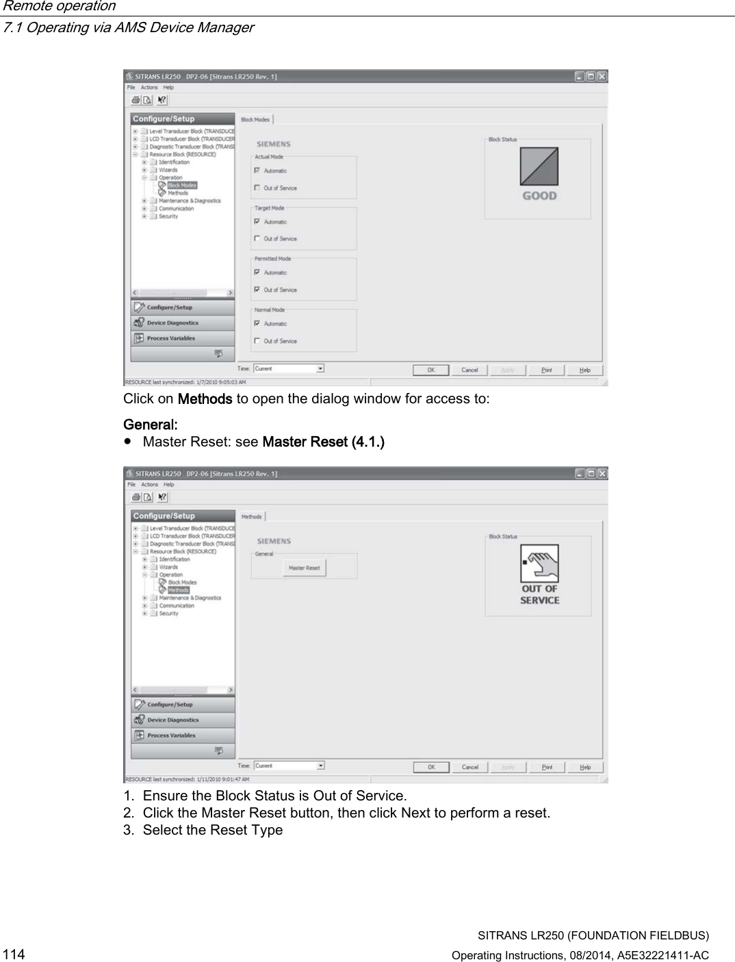 Remote operation   7.1 Operating via AMS Device Manager  SITRANS LR250 (FOUNDATION FIELDBUS) 114 Operating Instructions, 08/2014, A5E32221411-AC  Click on Methods to open the dialog window for access to: General: ● Master Reset: see Master Reset (4.1.)   1. Ensure the Block Status is Out of Service. 2. Click the Master Reset button, then click Next to perform a reset. 3. Select the Reset Type 