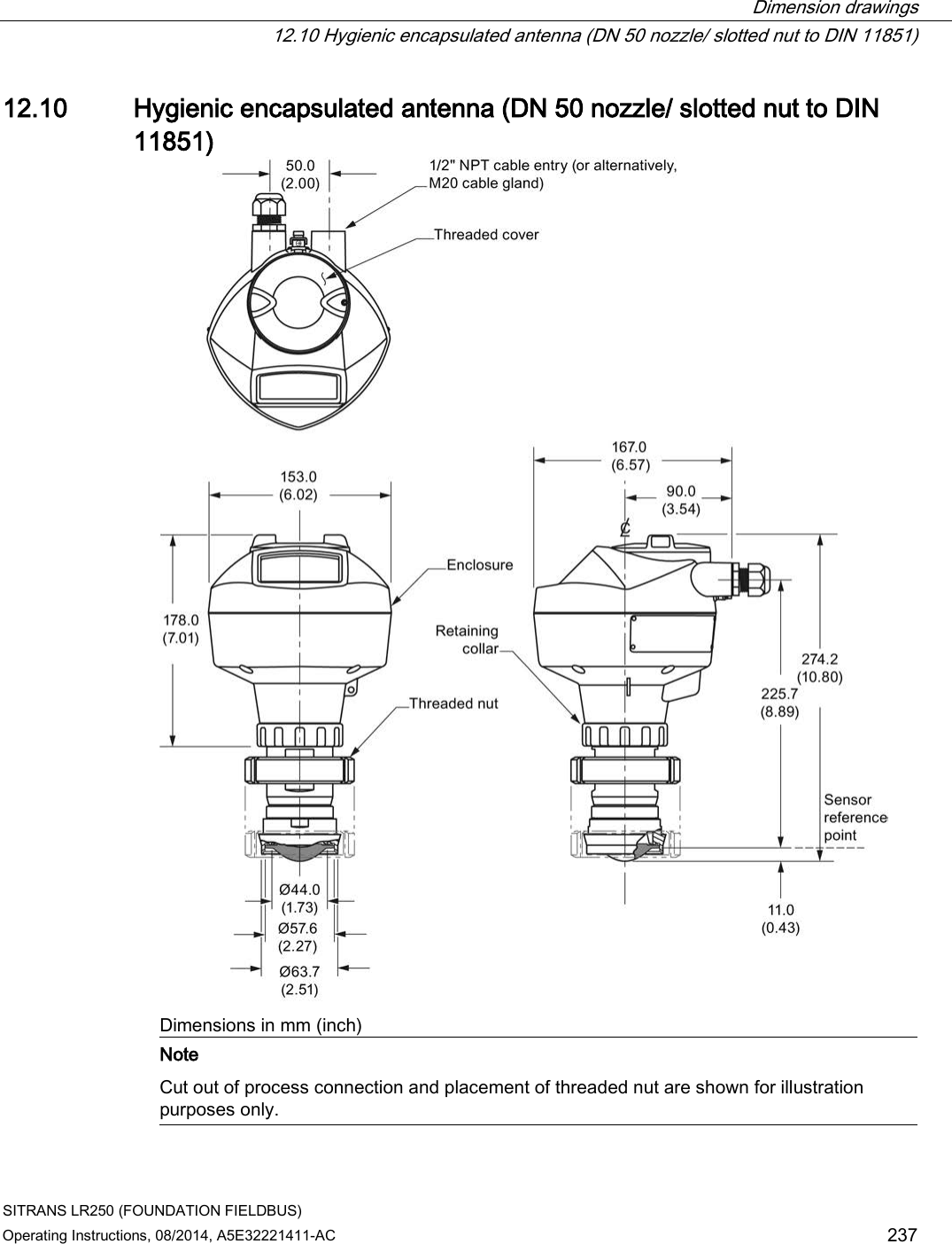  Dimension drawings  12.10 Hygienic encapsulated antenna (DN 50 nozzle/ slotted nut to DIN 11851) SITRANS LR250 (FOUNDATION FIELDBUS) Operating Instructions, 08/2014, A5E32221411-AC 237 12.10 Hygienic encapsulated antenna (DN 50 nozzle/ slotted nut to DIN 11851)  Dimensions in mm (inch)  Note Cut out of process connection and placement of threaded nut are shown for illustration purposes only.  