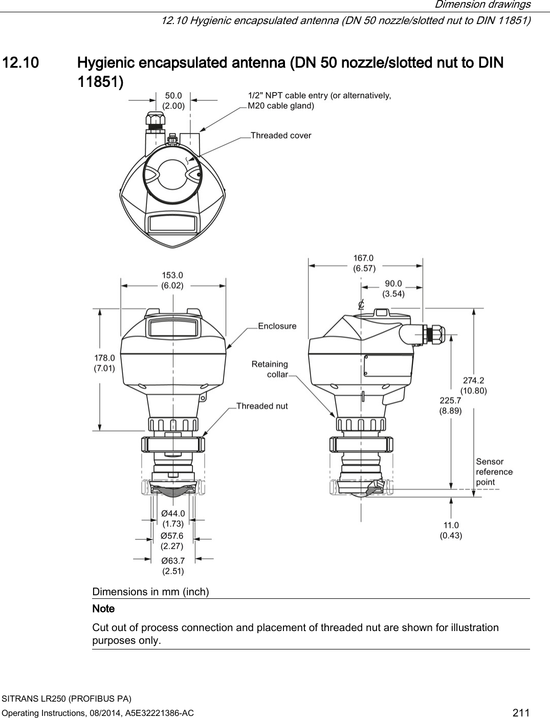  Dimension drawings  12.10 Hygienic encapsulated antenna (DN 50 nozzle/slotted nut to DIN 11851) SITRANS LR250 (PROFIBUS PA) Operating Instructions, 08/2014, A5E32221386-AC 211 12.10 Hygienic encapsulated antenna (DN 50 nozzle/slotted nut to DIN 11851)  Dimensions in mm (inch)  Note Cut out of process connection and placement of threaded nut are shown for illustration purposes only.  