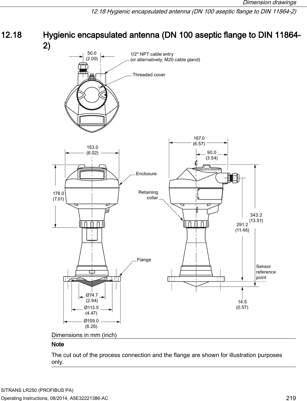  Dimension drawings  12.18 Hygienic encapsulated antenna (DN 100 aseptic flange to DIN 11864-2) SITRANS LR250 (PROFIBUS PA) Operating Instructions, 08/2014, A5E32221386-AC 219 12.18 Hygienic encapsulated antenna (DN 100 aseptic flange to DIN 11864-2)  Dimensions in mm (inch)  Note The cut out of the process connection and the flange are shown for illustration purposes only.  