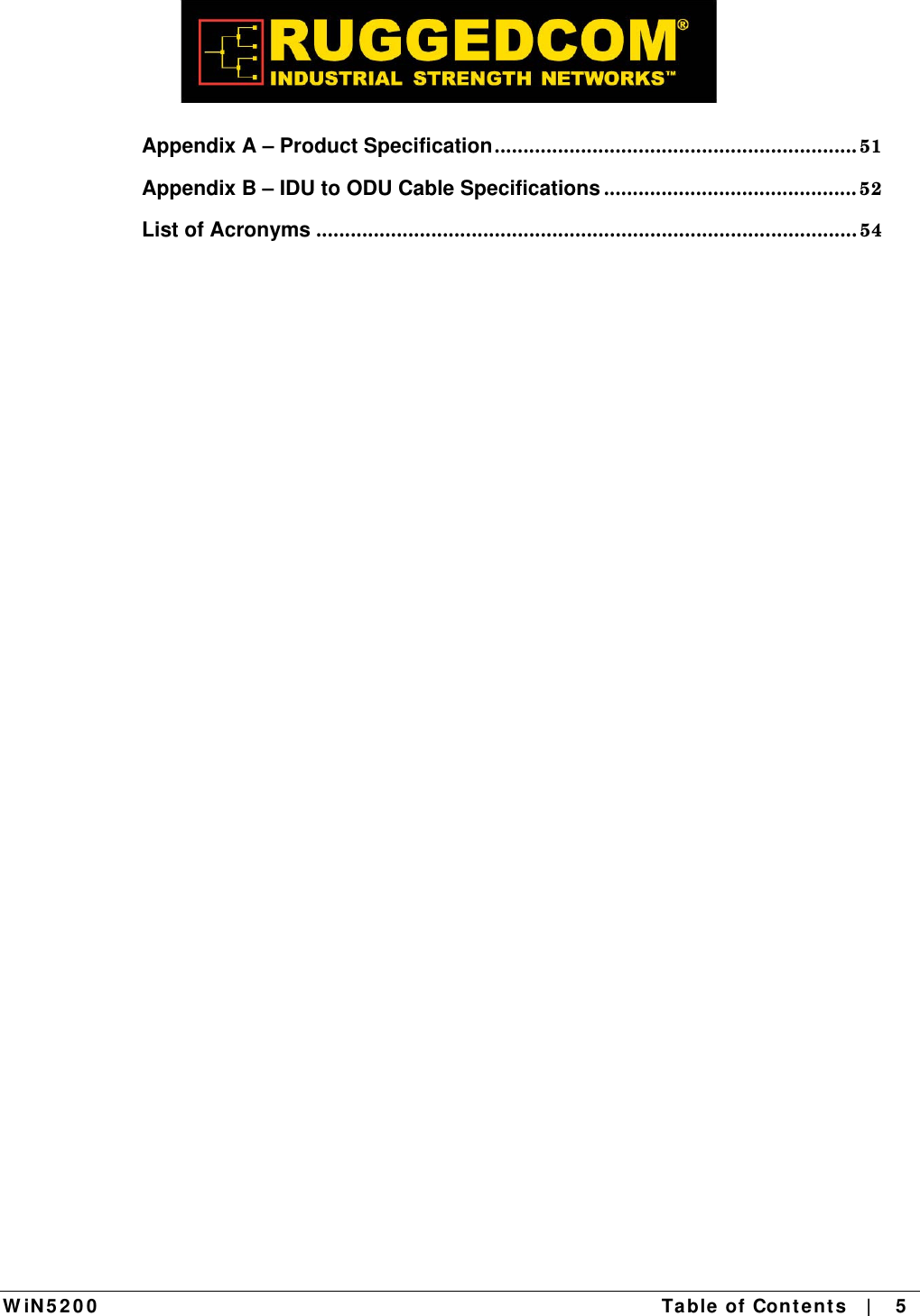  W iN 5 2 0 0   Table  of Cont en ts   |    5   Appendix A – Product Specification............................................................... 51 Appendix B – IDU to ODU Cable Specifications ............................................ 52 List of Acronyms .............................................................................................. 54